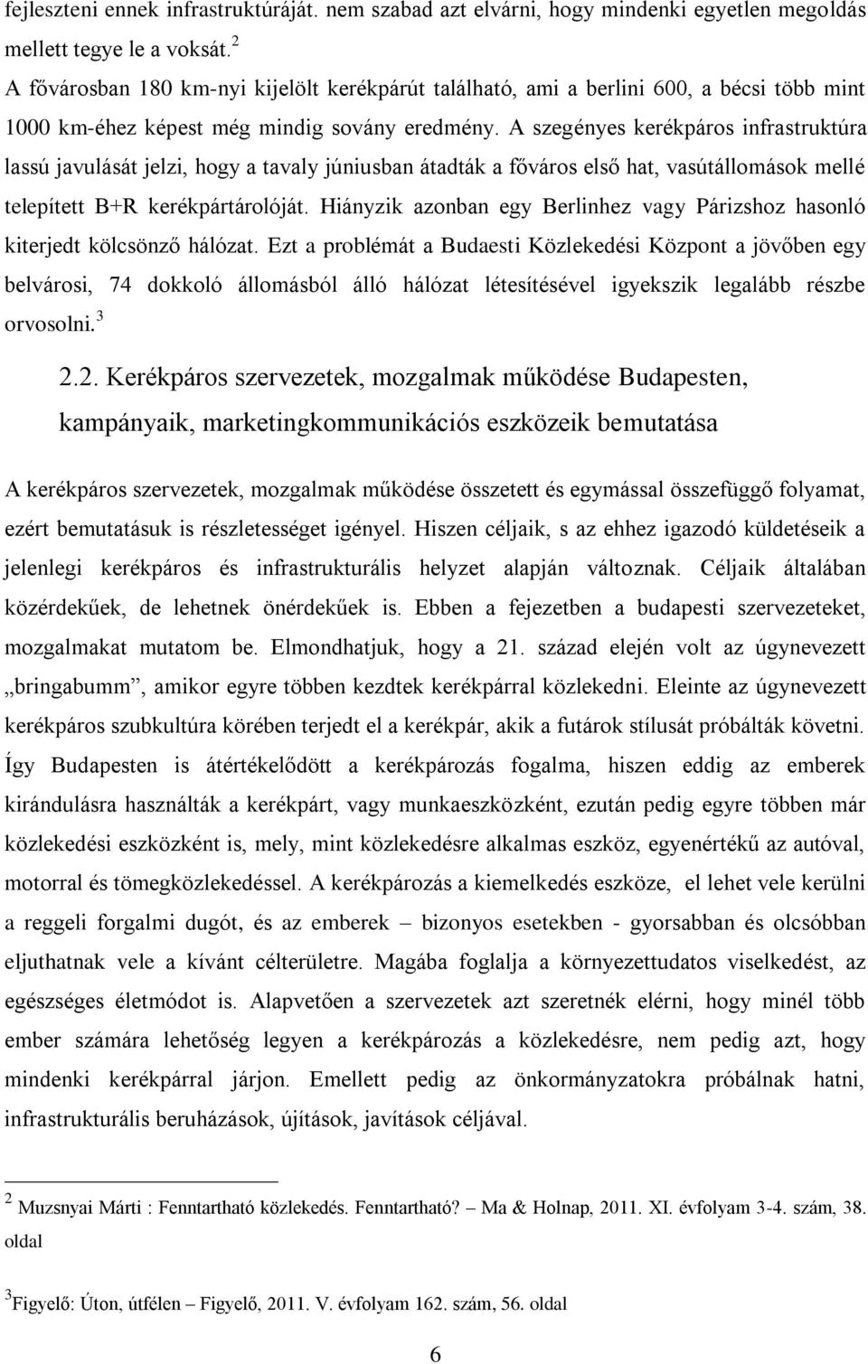 A szegényes kerékpáros infrastruktúra lassú javulását jelzi, hogy a tavaly júniusban átadták a főváros első hat, vasútállomások mellé telepített B+R kerékpártárolóját.