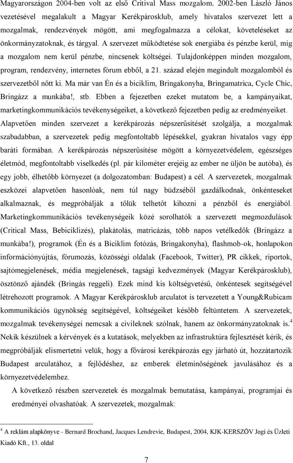 és tárgyal. A szervezet működtetése sok energiába és pénzbe kerül, míg a mozgalom nem kerül pénzbe, nincsenek költségei.