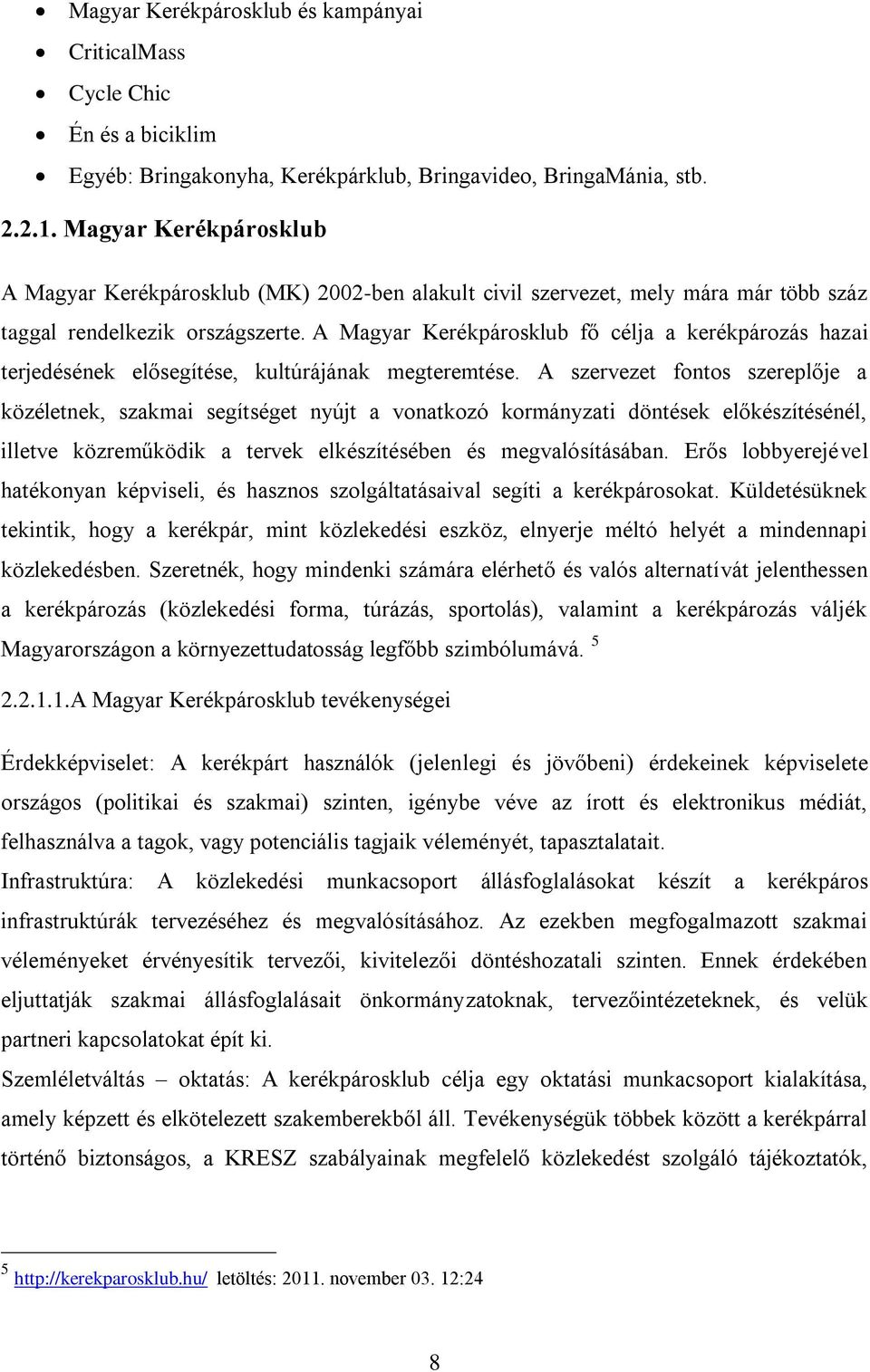 A Magyar Kerékpárosklub fő célja a kerékpározás hazai terjedésének elősegítése, kultúrájának megteremtése.