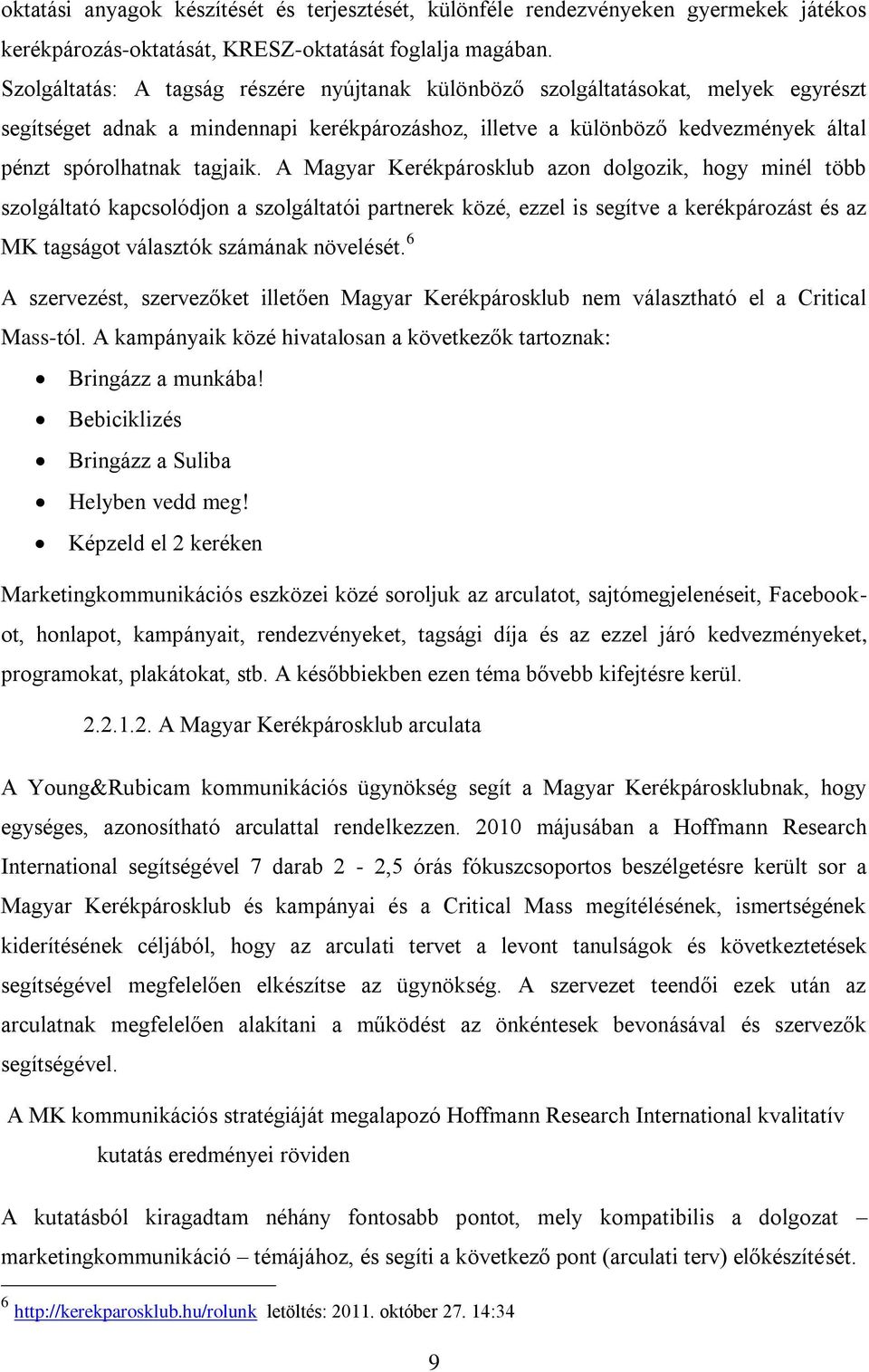 A Magyar Kerékpárosklub azon dolgozik, hogy minél több szolgáltató kapcsolódjon a szolgáltatói partnerek közé, ezzel is segítve a kerékpározást és az MK tagságot választók számának növelését.