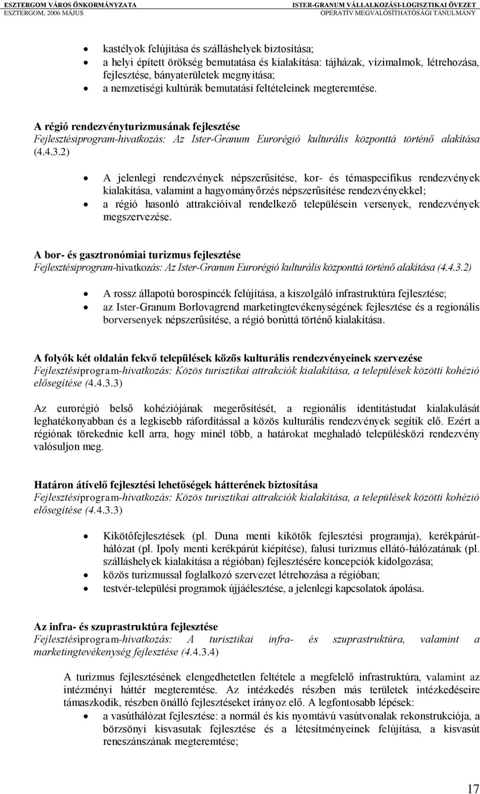 2) A jelenlegi rendezvények népszerűsítése, kor- és témaspecifikus rendezvények kialakítása, valamint a hagyományőrzés népszerűsítése rendezvényekkel; a régió hasonló attrakcióival rendelkező