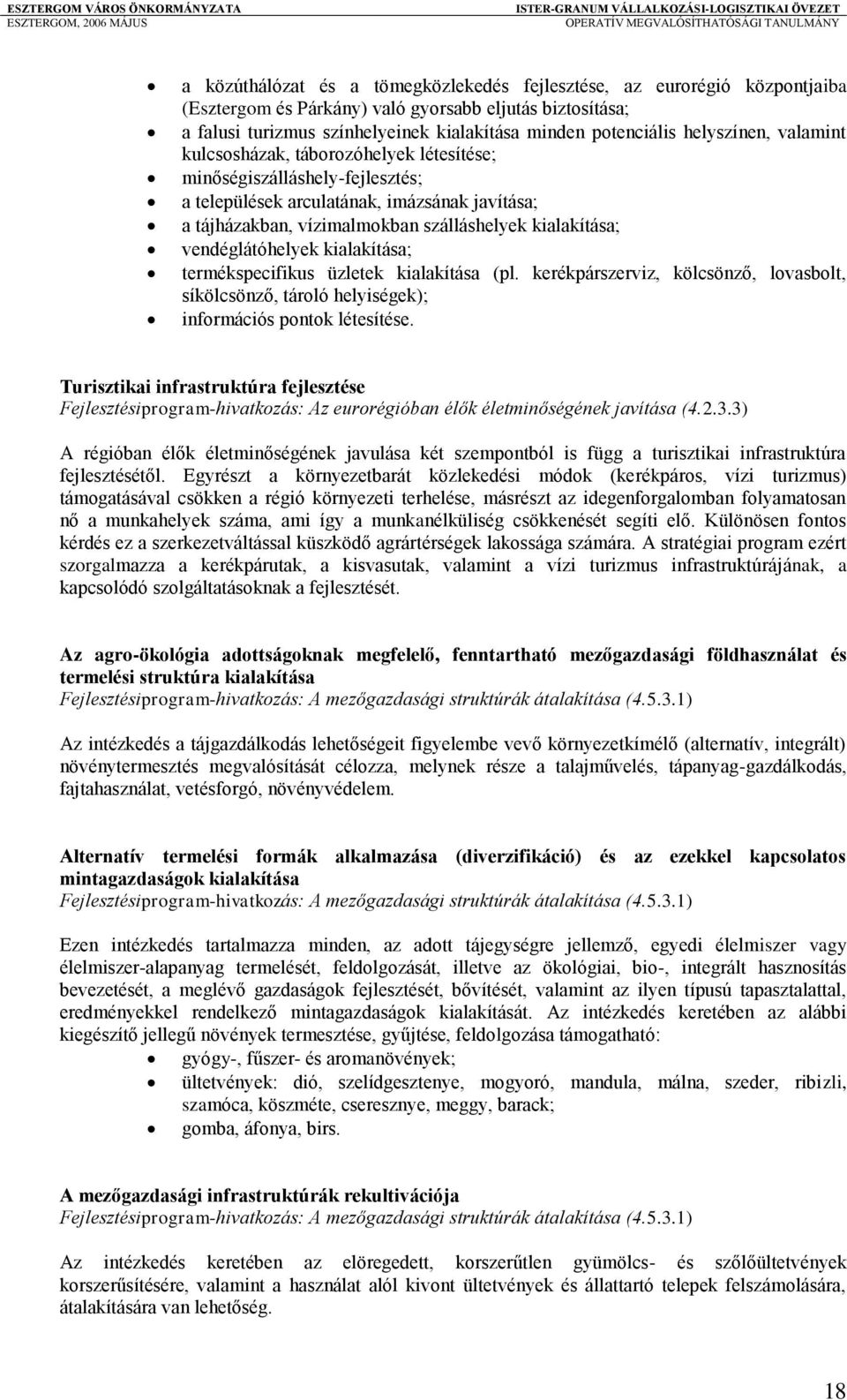 vendéglátóhelyek kialakítása; termékspecifikus üzletek kialakítása (pl. kerékpárszerviz, kölcsönző, lovasbolt, síkölcsönző, tároló helyiségek); információs pontok létesítése.