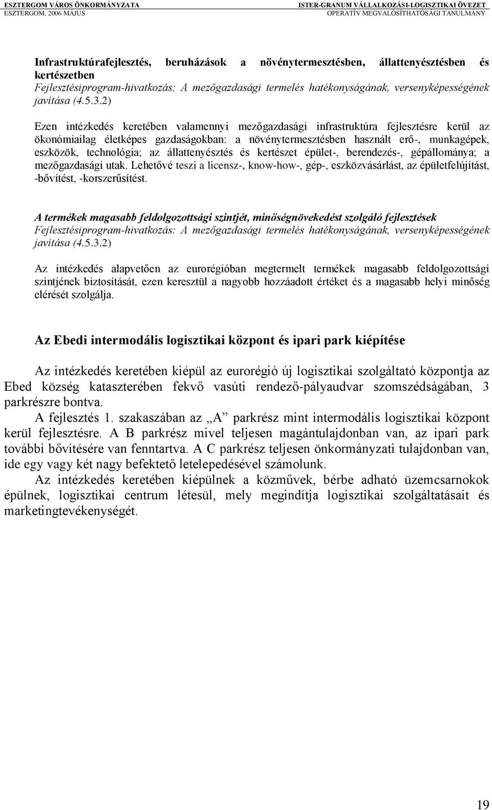 2) Ezen intézkedés keretében valamennyi mezőgazdasági infrastruktúra fejlesztésre kerül az ökonómiailag életképes gazdaságokban: a növénytermesztésben használt erő-, munkagépek, eszközök,