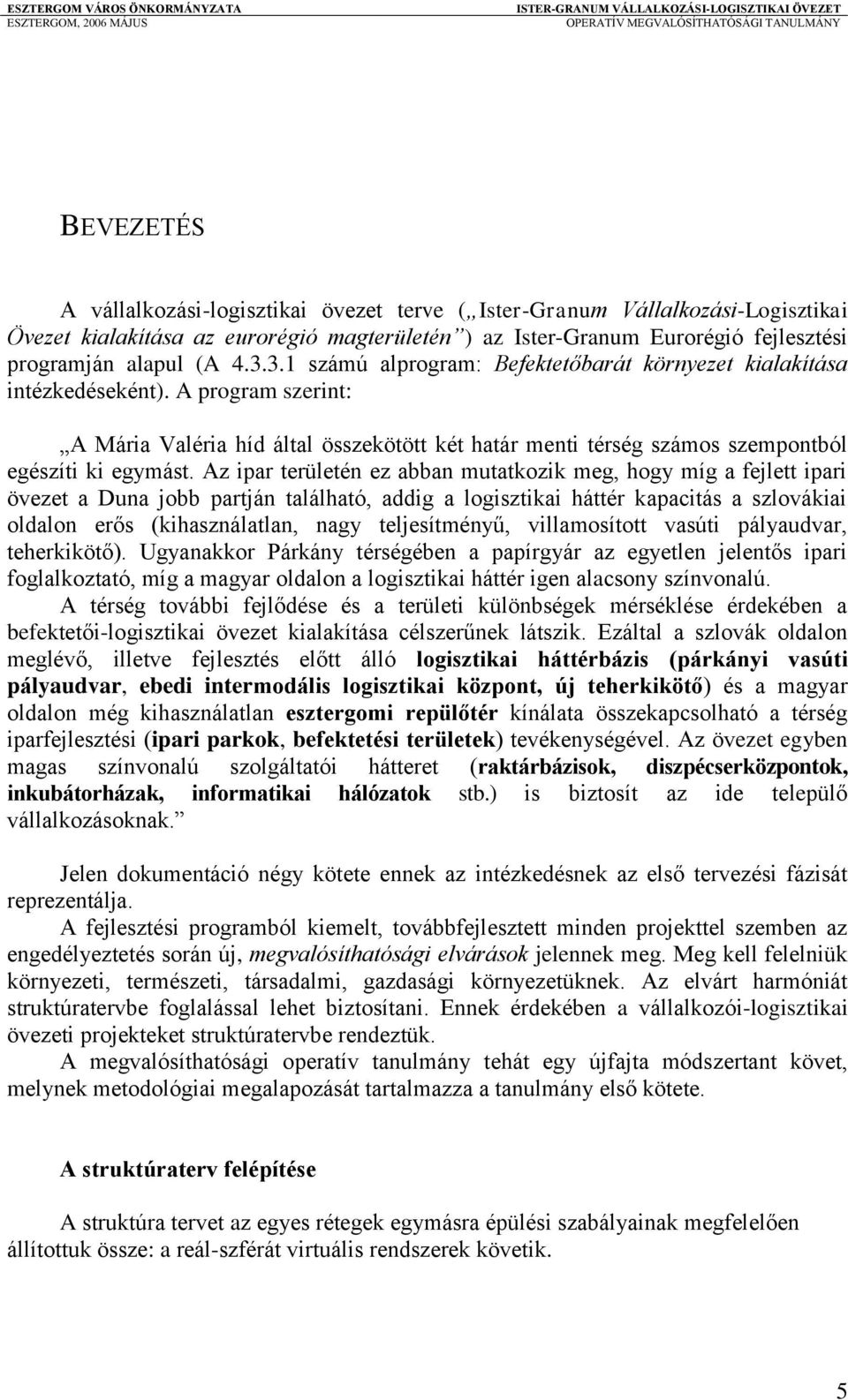 Az ipar területén ez abban mutatkozik meg, hogy míg a fejlett ipari övezet a Duna jobb partján található, addig a logisztikai háttér kapacitás a szlovákiai oldalon erős (kihasználatlan, nagy