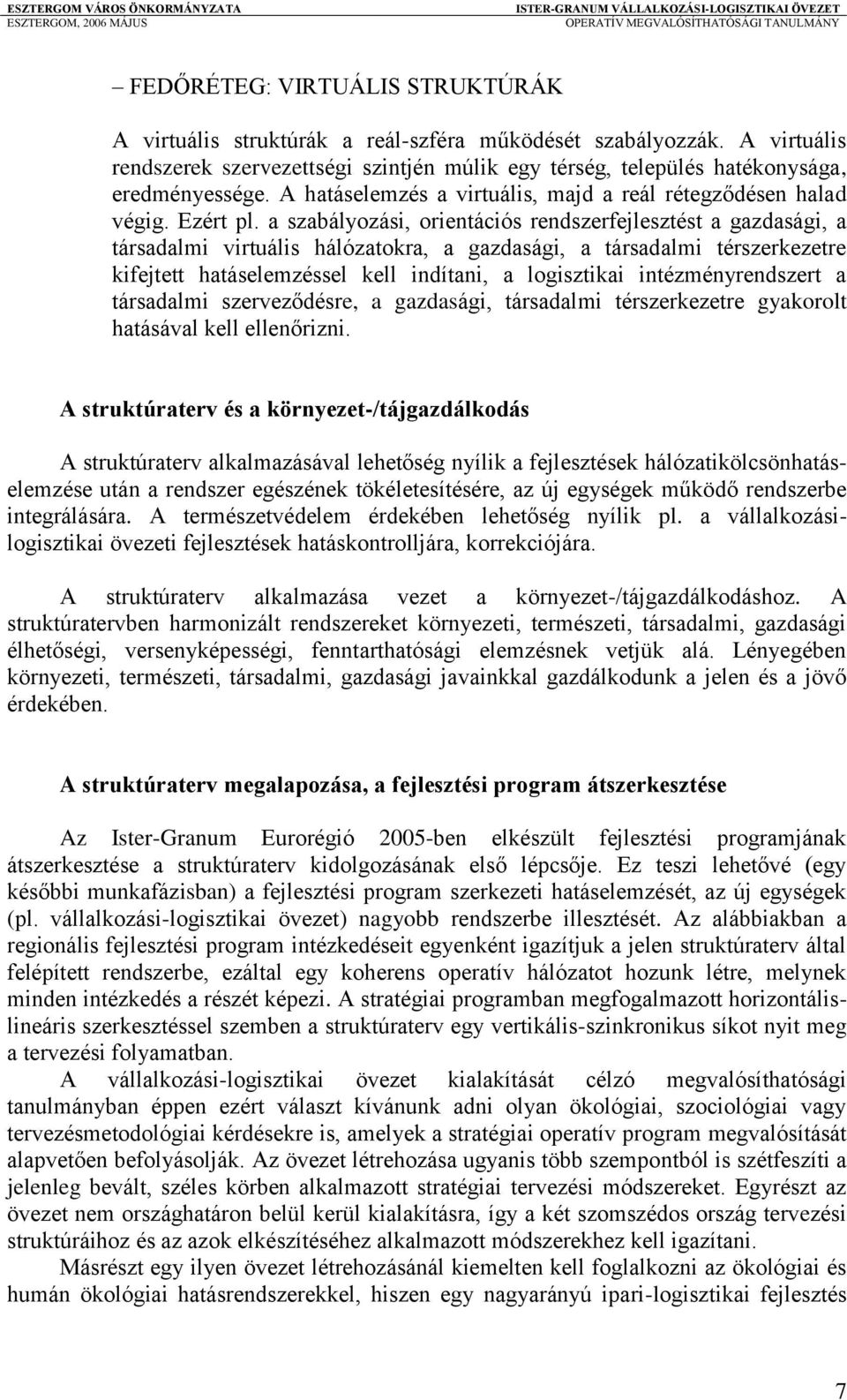 a szabályozási, orientációs rendszerfejlesztést a gazdasági, a társadalmi virtuális hálózatokra, a gazdasági, a társadalmi térszerkezetre kifejtett hatáselemzéssel kell indítani, a logisztikai