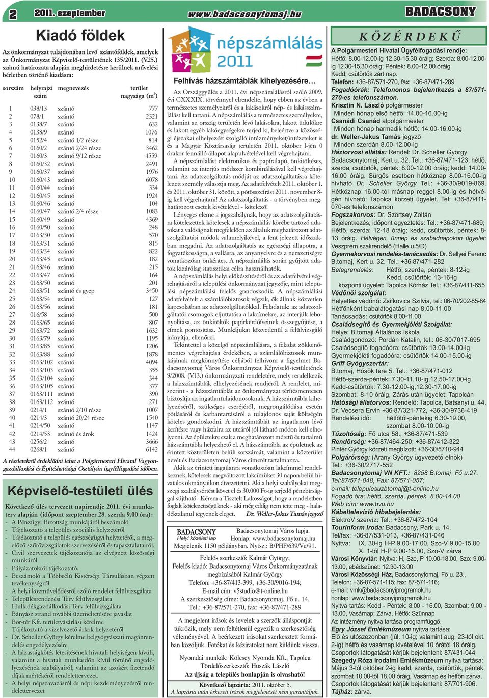 Telefon: +36-87/571-270, fax: +36-87/471-289 Fogadóórák: Telefononos bejelentkezés a 87/571- Az önkormányzat tulajdonában levõ szántóföldek, amelyek az Önkormányzat Képviselõ-testületének 135/20. (V.