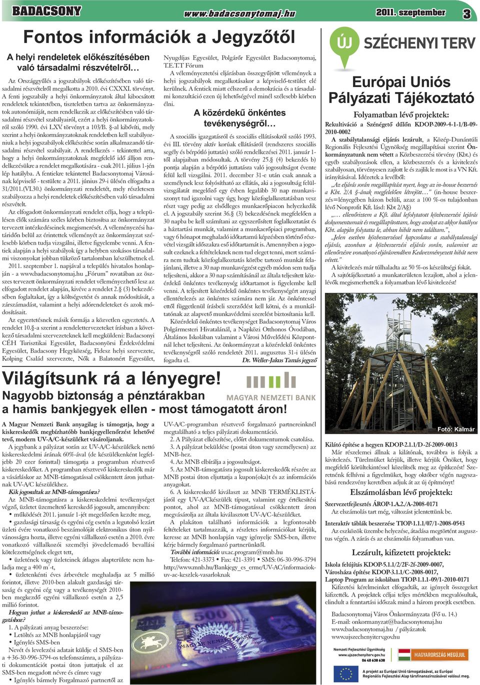 megalkotta a 2010. évi CXXXI. törvényt. Európai Uniós Pályázati Tájékoztató T.E.T.T Fórum A véleményeztetési eljárásban összegyûjtött vélemények a helyi jogszabályok megalkotásakor a képviselõ-testület elé kerülnek.