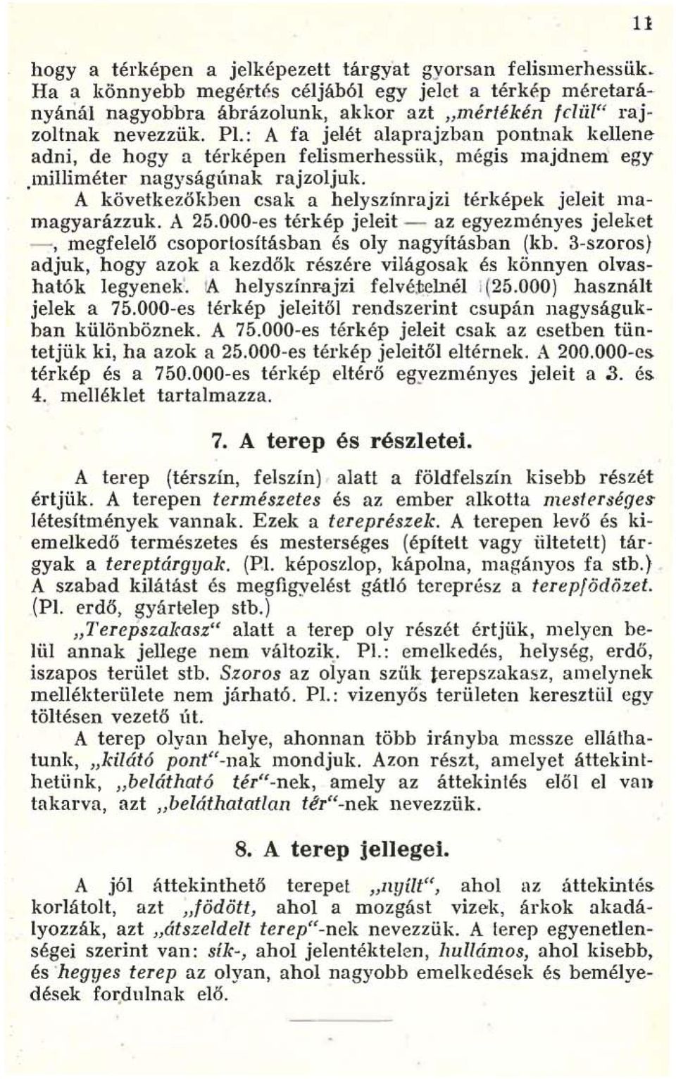 A következőkben csak a helyszínrajzi térképek jeleit mamagyarázzuk. A 25.000-es térkép jeleit - az egyezményes jeleket -, megfelelő csoportosításban és oly nagyításban (kb.