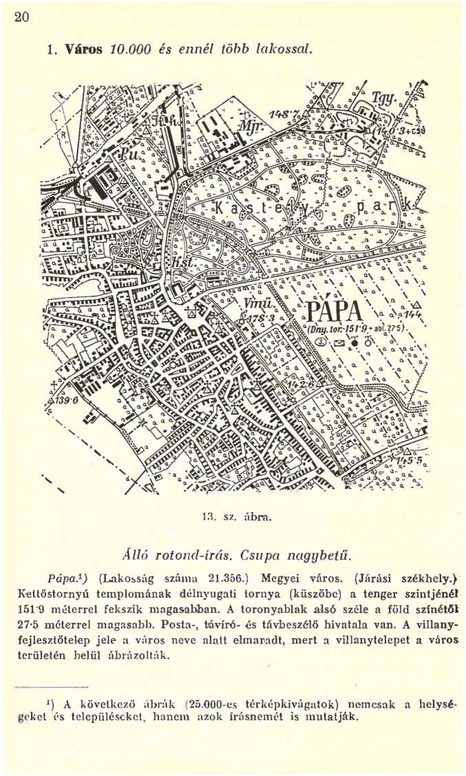 A toronyablak a1s6 széle a föld színétől 27 5 mélerrel magasabb. Posla-, tjávír6- és távbeszélő hivatala van.