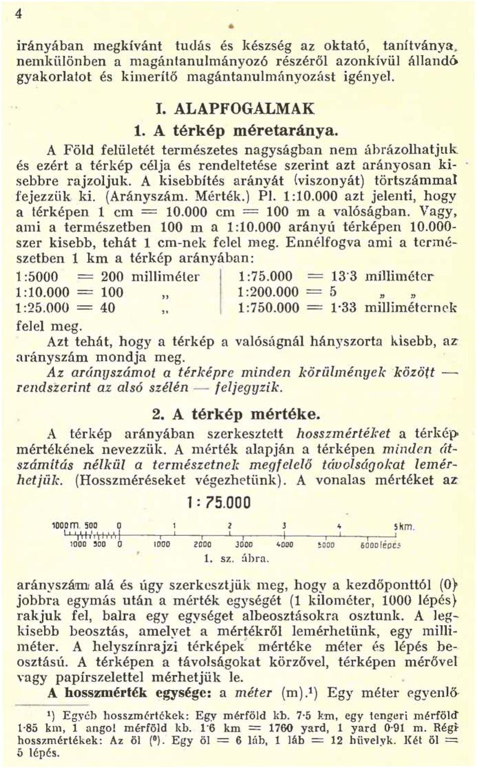 A Föld felületét természetes nagyságban nem úhrázolhatjllk és ezért a térkép célja és rendeltetése szerint azt arányos an kisebbre rajzoljuic A kisebbítés arányát (viszonyát) törtszámmal fejezzük ki.