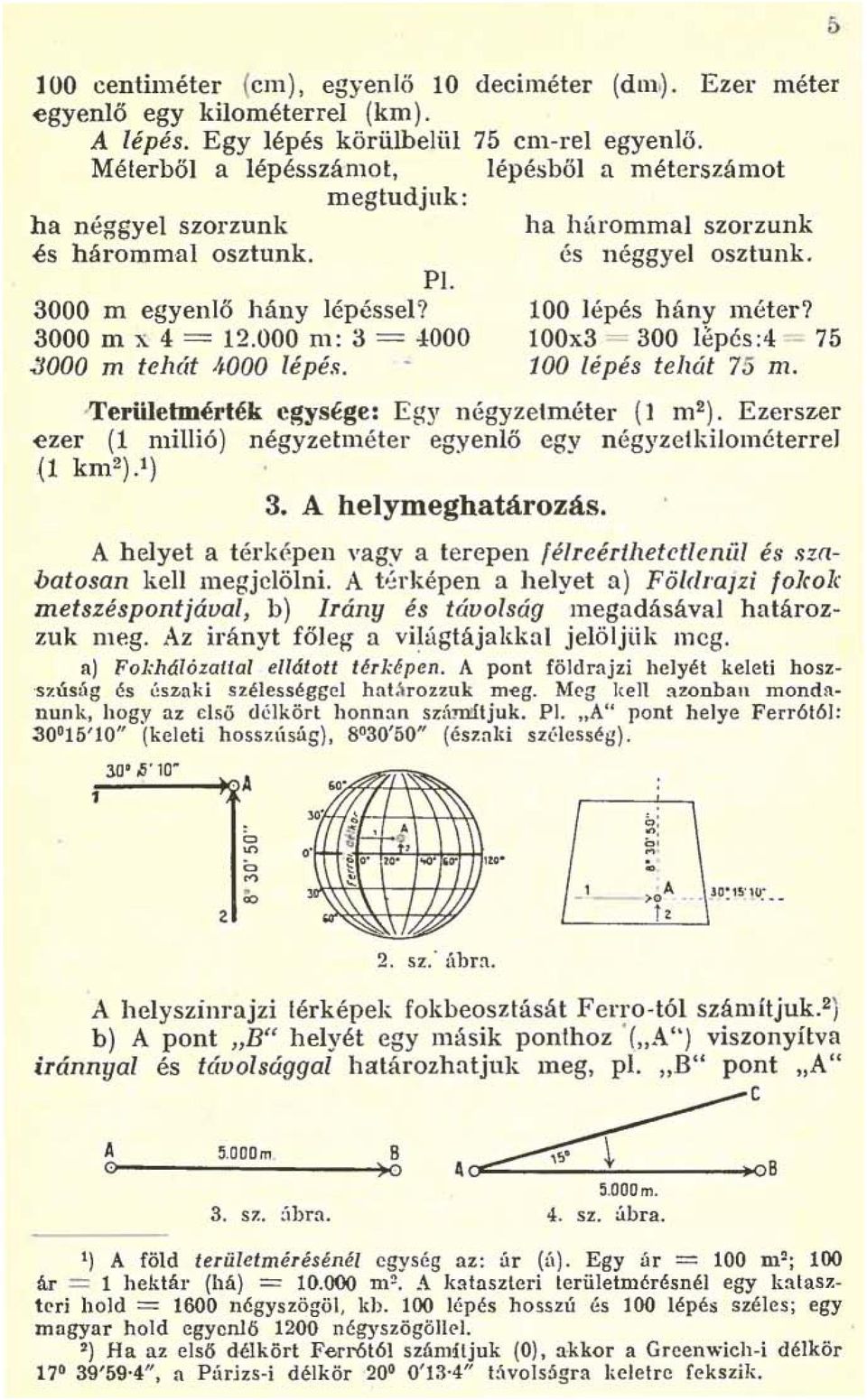 ha hárommal szorzunk és néggyel osztunk. 100 lépés hány méter? 100x3 = 300 lepés:4 = 75 100 lépés tellát 75 m. Területmérték egysége: Egy négyzetméter (l m 2 ).