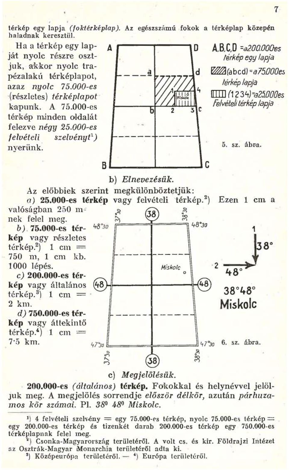 Az előbbiek szerint megkülönböztetjük: (7) 25.000-es térkép vagy felvételi térkép. 2) valóságban 250 111- '" 38 nek felel meg. ~ rr=====~======~48~a b). 75.