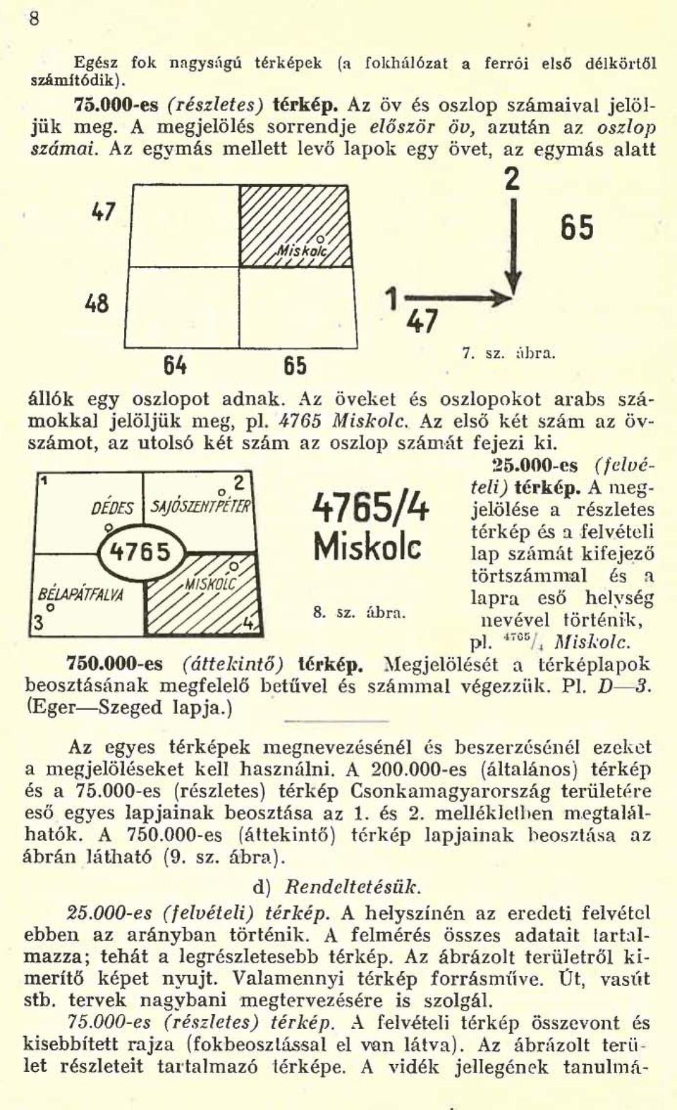 Az öveket és oszlopokot arabs számokkal jelöljük meg, pl. 4765 Miskolc. Az első két szám az övszámot, az utolsó két szám az oszlop számát fejezi ki. 25.000-es (lclvételi) térkép.