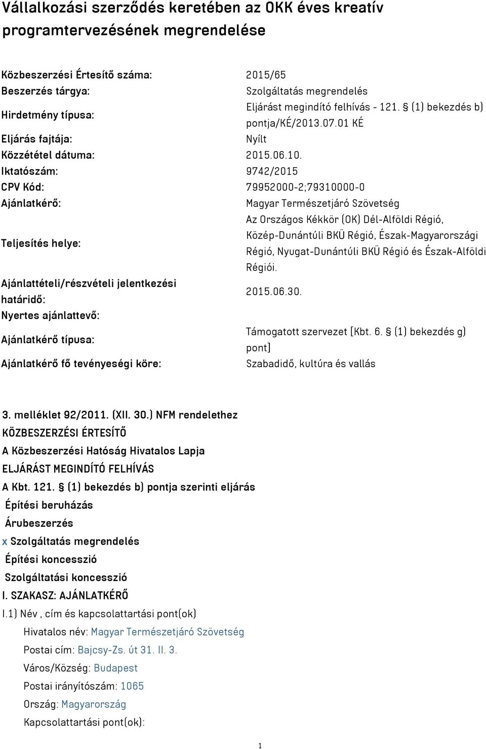 Iktatószám: 9742/2015 CPV Kód: 79952000-2;79310000-0 Ajánlatkérő: Magyar Természetjáró Szövetség Az Országos Kékkör (OK) Dél-Alföldi Régió, Teljesítés helye: Közép-Dunántúli BKÜ Régió,