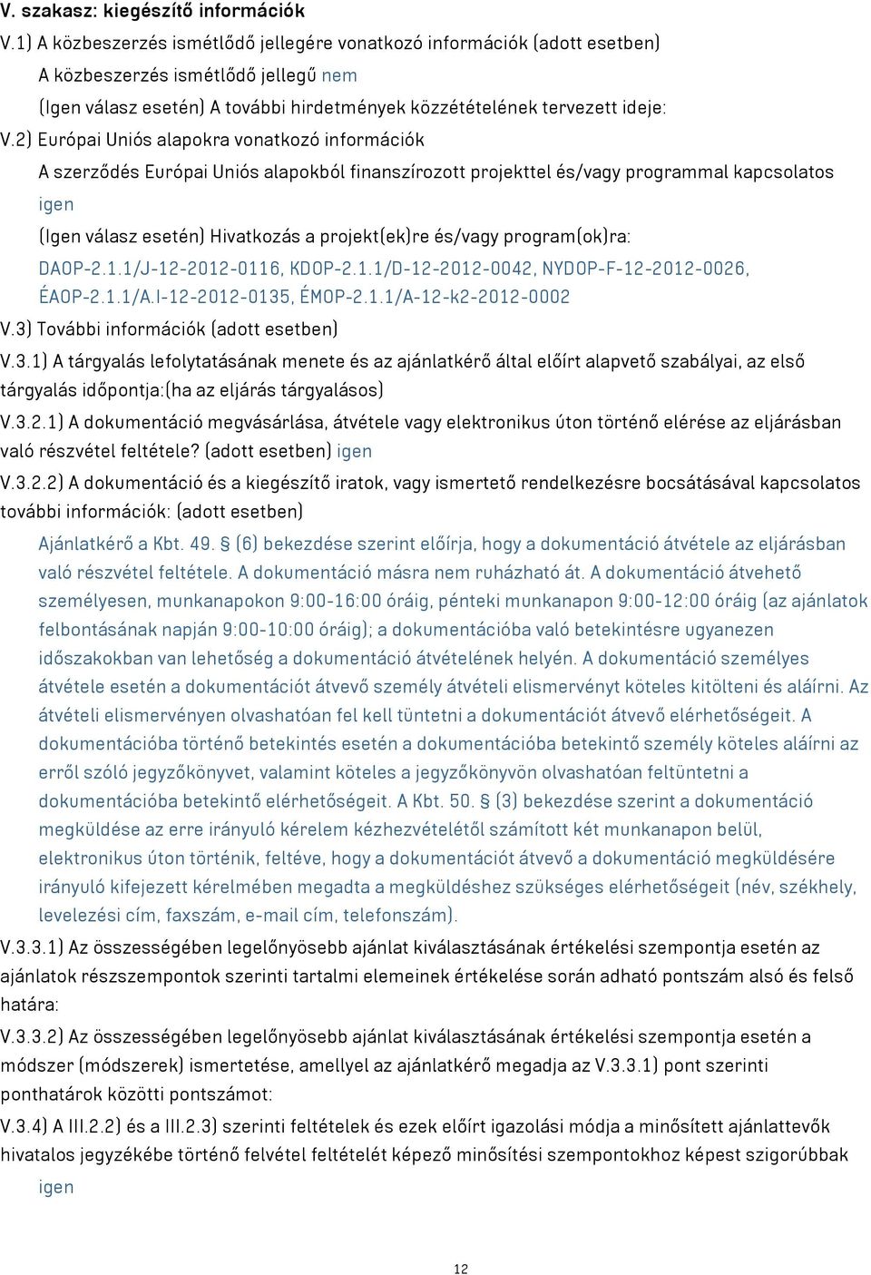 2) Európai Uniós alapokra vonatkozó információk A szerződés Európai Uniós alapokból finanszírozott projekttel és/vagy programmal kapcsolatos igen (Igen válasz esetén) Hivatkozás a projekt(ek)re