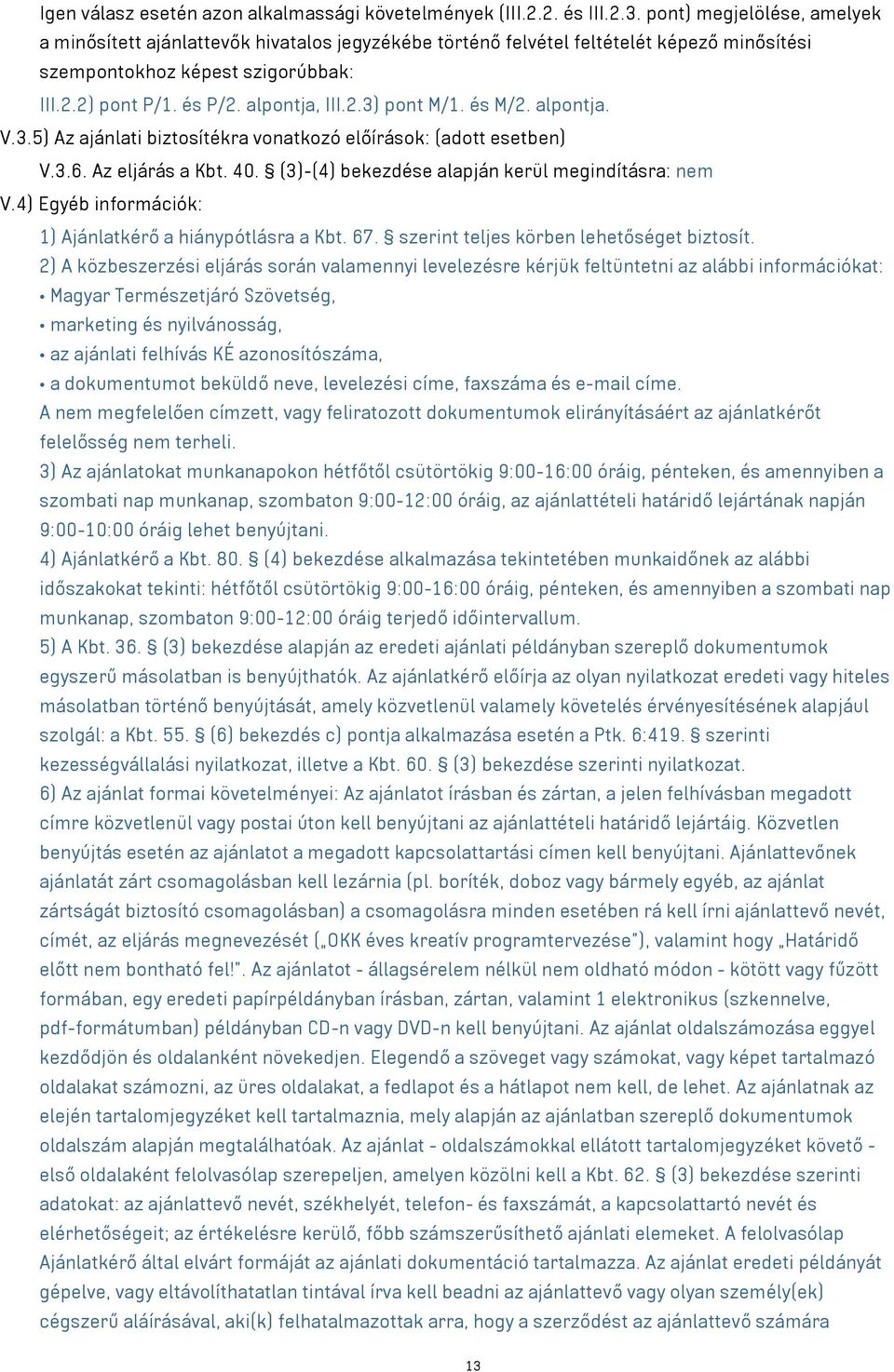 és M/2. alpontja. V.3.5) Az ajánlati biztosítékra vonatkozó előírások: (adott esetben) V.3.6. Az eljárás a Kbt. 40. (3)-(4) bekezdése alapján kerül megindításra: nem V.