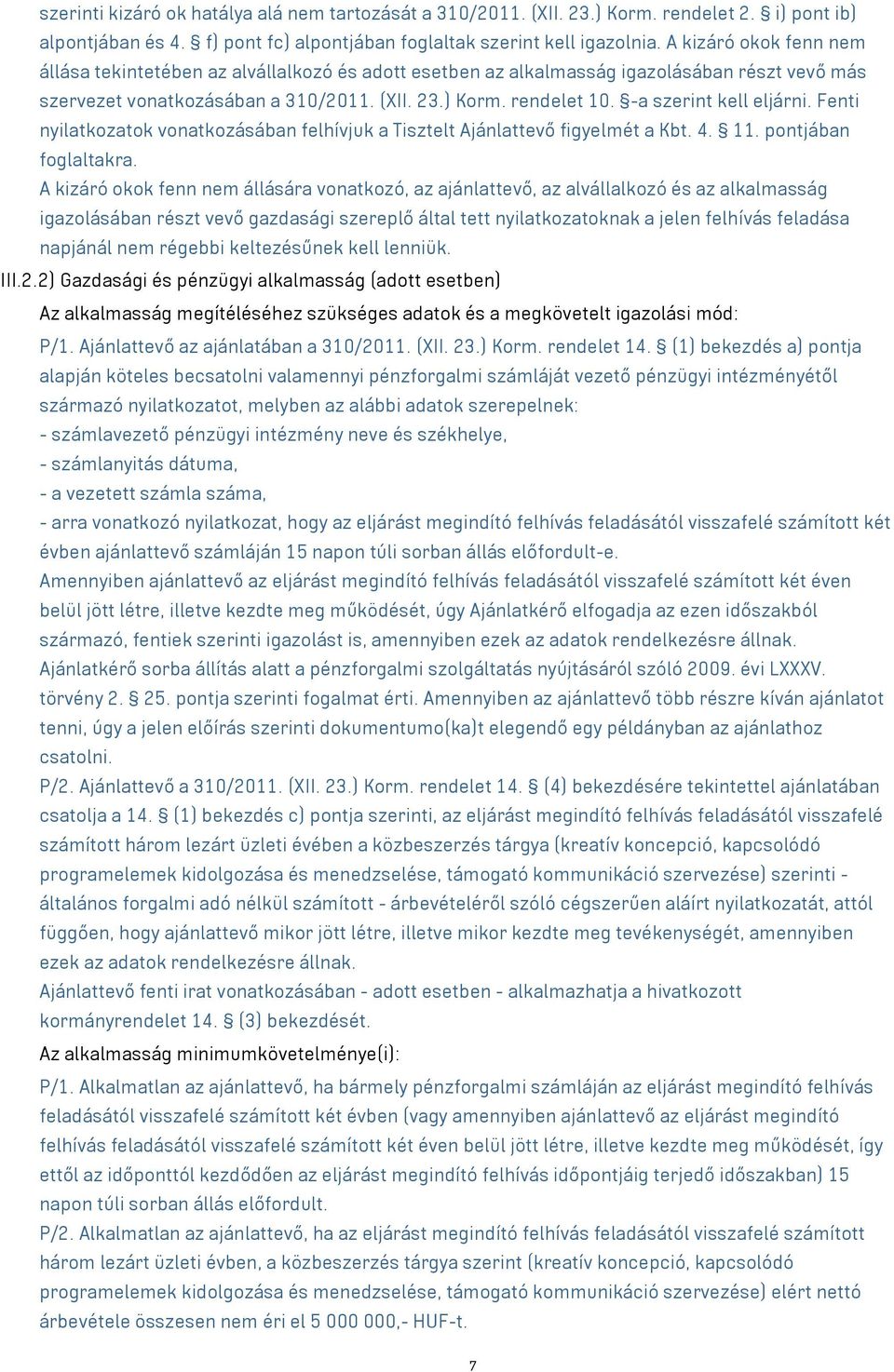 -a szerint kell eljárni. Fenti nyilatkozatok vonatkozásában felhívjuk a Tisztelt Ajánlattevő figyelmét a Kbt. 4. 11. pontjában foglaltakra.