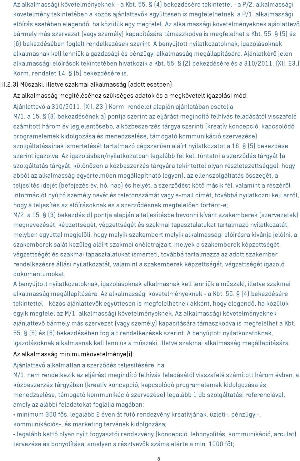 (5) és (6) bekezdésében foglalt rendelkezések szerint. A benyújtott nyilatkozatoknak, igazolásoknak alkalmasnak kell lenniük a gazdasági és pénzügyi alkalmasság megállapítására.