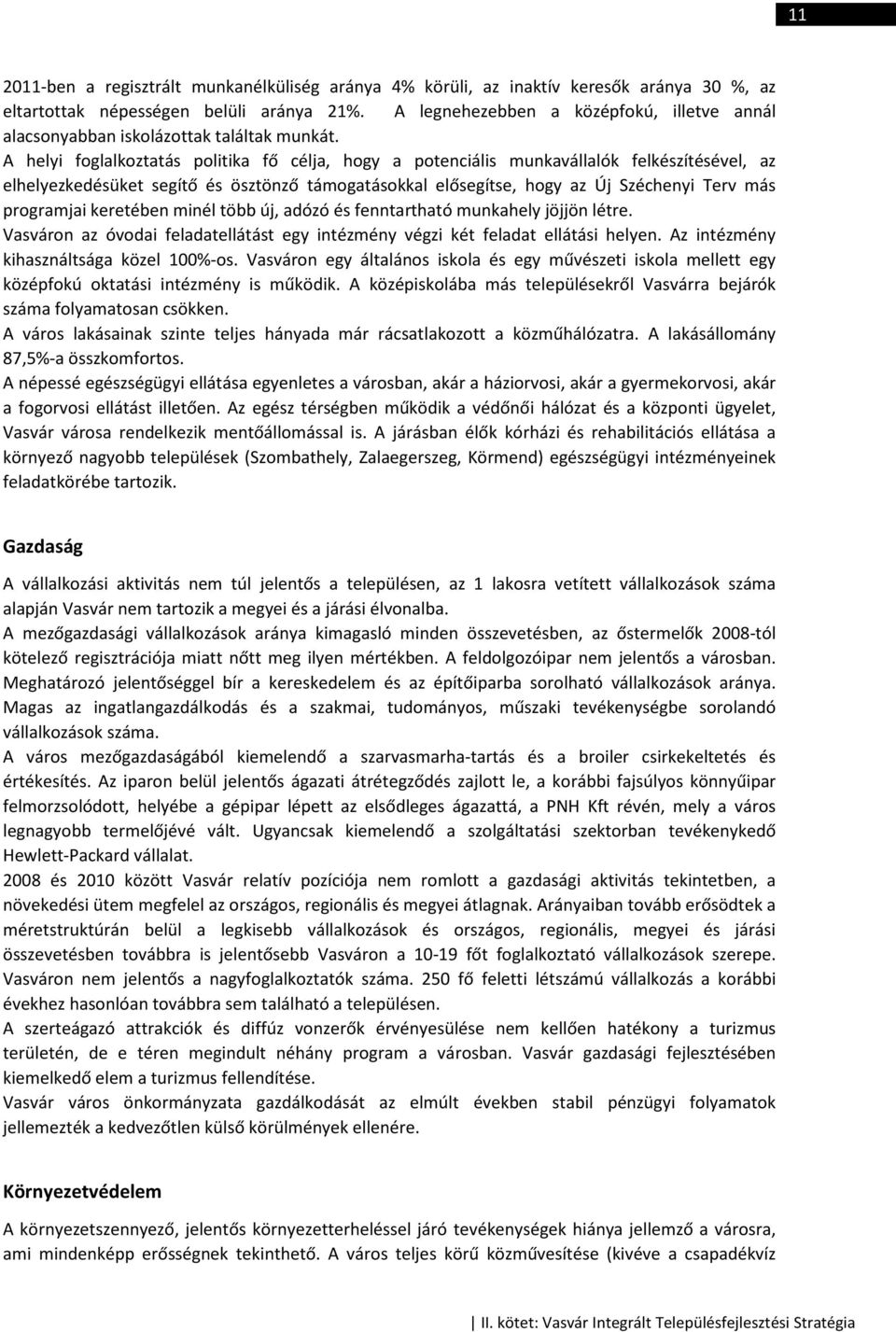 A helyi foglalkoztatás politika fő célja, hogy a potenciális munkavállalók felkészítésével, az elhelyezkedésüket segítő és ösztönző támogatásokkal elősegítse, hogy az Új Széchenyi Terv más programjai