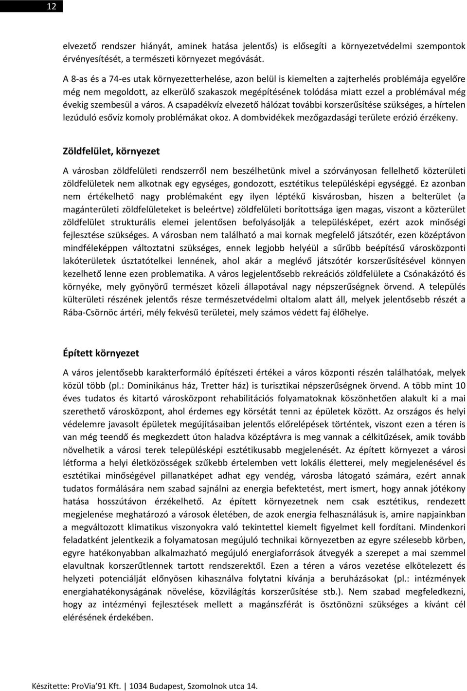 évekig szembesül a város. A csapadékvíz elvezető hálózat további korszerűsítése szükséges, a hírtelen lezúduló esővíz komoly problémákat okoz. A dombvidékek mezőgazdasági területe erózió érzékeny.