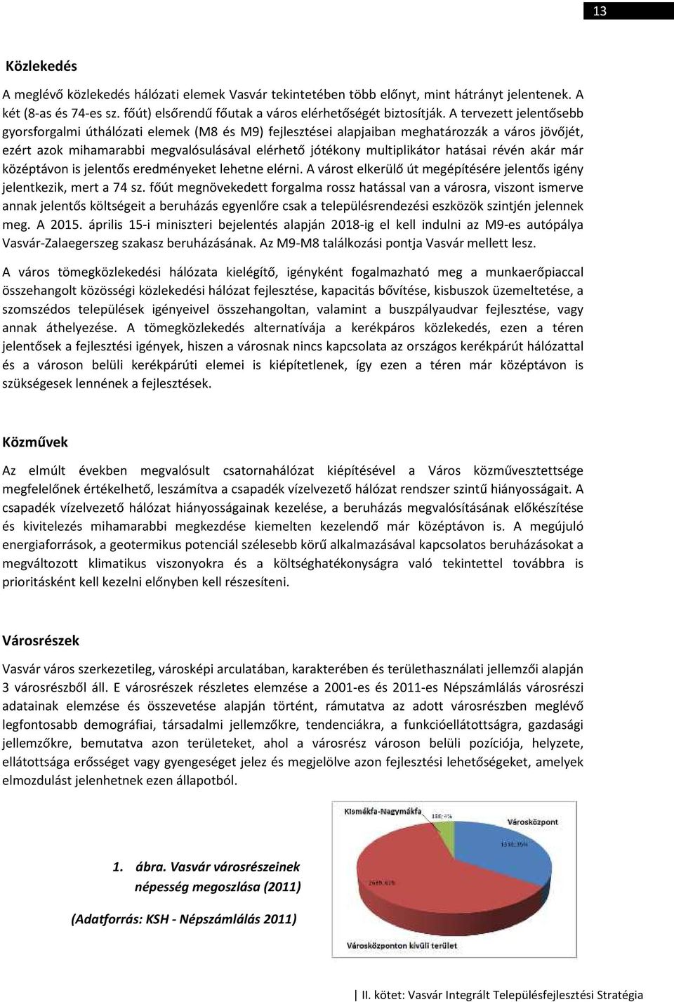 hatásai révén akár már középtávon is jelentős eredményeket lehetne elérni. A várost elkerülő út megépítésére jelentős igény jelentkezik, mert a 74 sz.