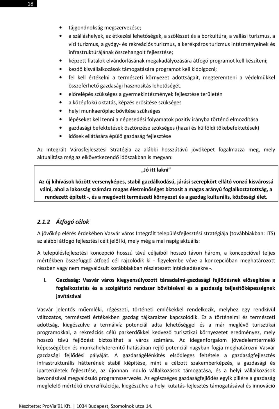 kidolgozni; fel kell értékelni a természeti környezet adottságait, megteremteni a védelmükkel összeférhető gazdasági hasznosítás lehetőségét.