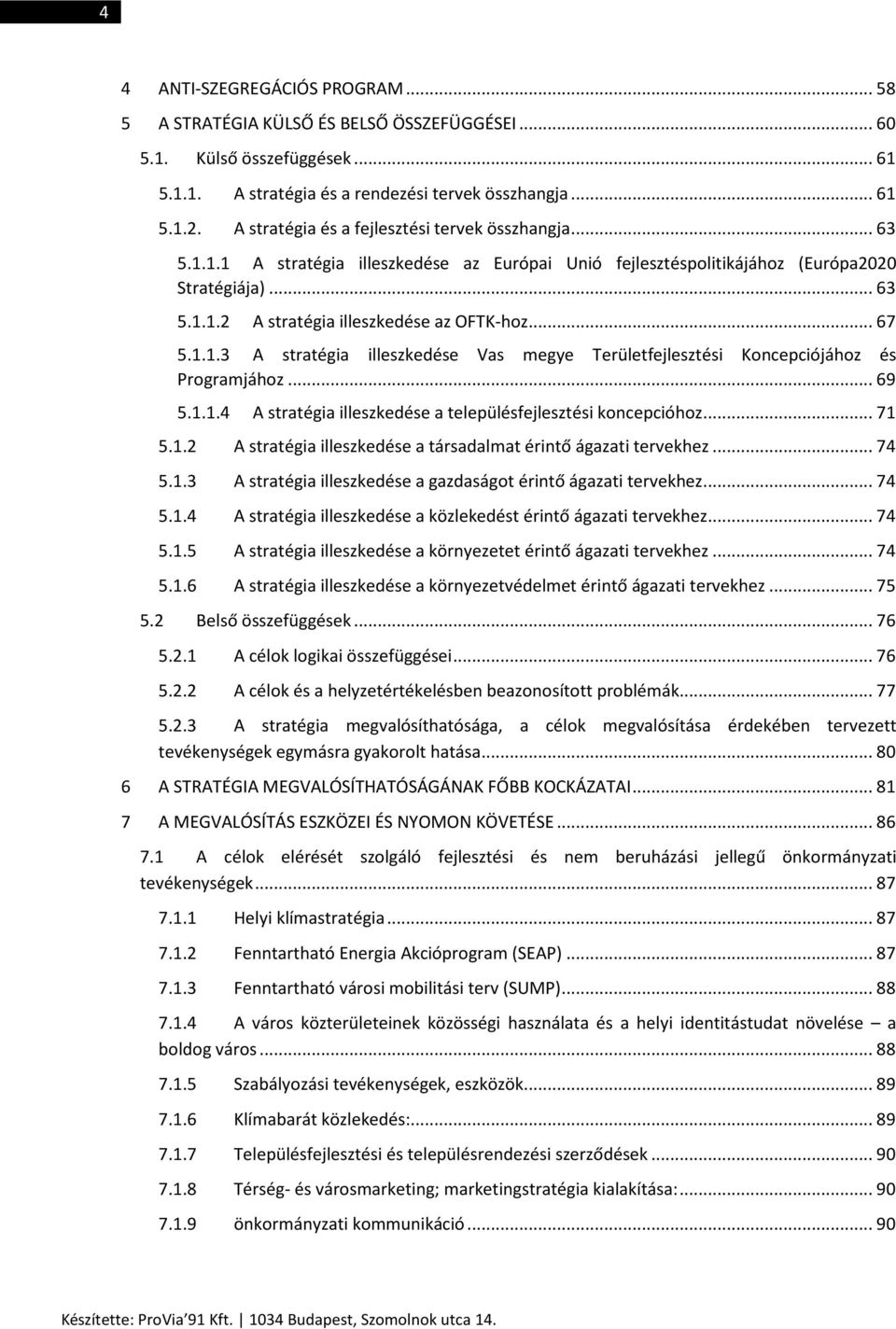 .. 67 5.1.1.3 A stratégia illeszkedése Vas megye Területfejlesztési Koncepciójához és Programjához... 69 5.1.1.4 A stratégia illeszkedése a településfejlesztési koncepcióhoz... 71 5.1.2 A stratégia illeszkedése a társadalmat érintő ágazati tervekhez.