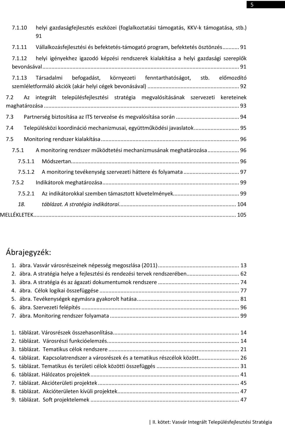 2 Az integrált településfejlesztési stratégia megvalósításának szervezeti kereteinek maghatározása... 93 7.3 Partnerség biztosítása az ITS tervezése és megvalósítása során... 94 7.