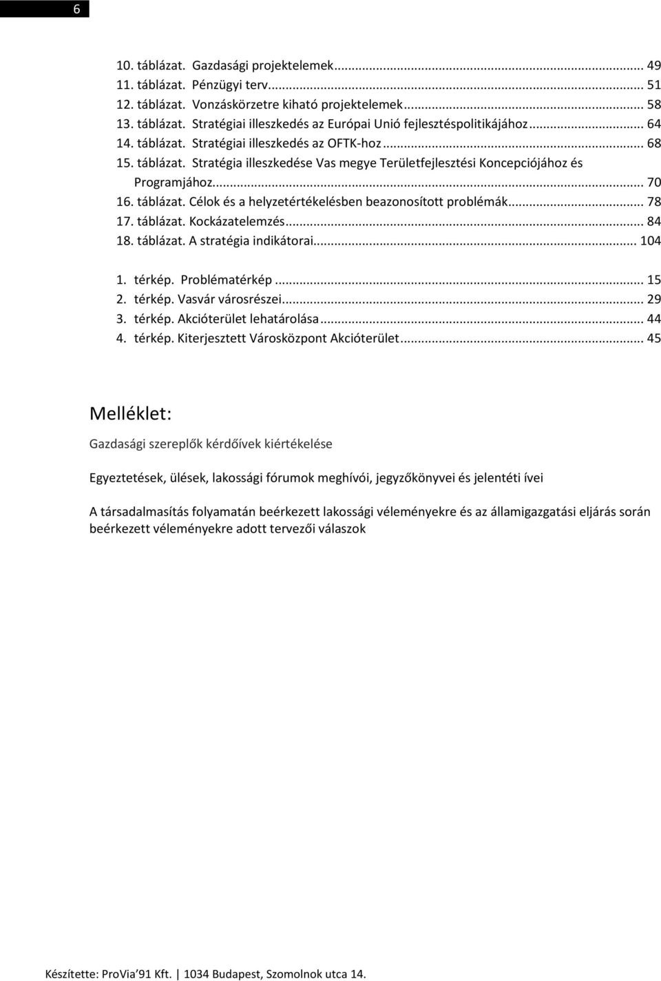 .. 78 17. táblázat. Kockázatelemzés... 84 18. táblázat. A stratégia indikátorai... 104 1. térkép. Problématérkép... 15 2. térkép. Vasvár városrészei... 29 3. térkép. Akcióterület lehatárolása... 44 4.