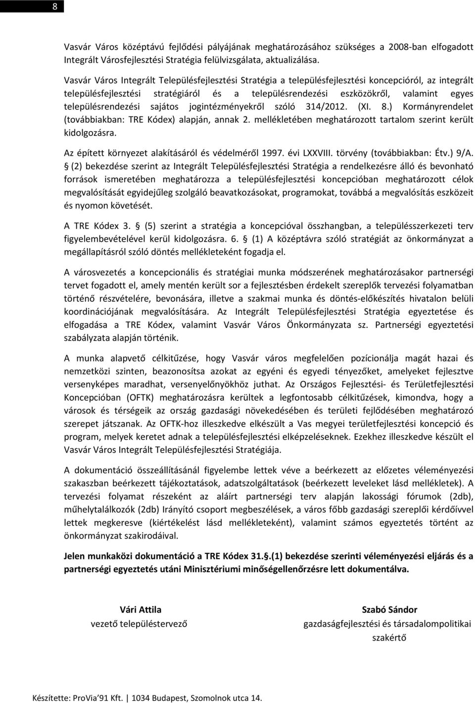 településrendezési sajátos jogintézményekről szóló 314/2012. (XI. 8.) Kormányrendelet (továbbiakban: TRE Kódex) alapján, annak 2. mellékletében meghatározott tartalom szerint került kidolgozásra.