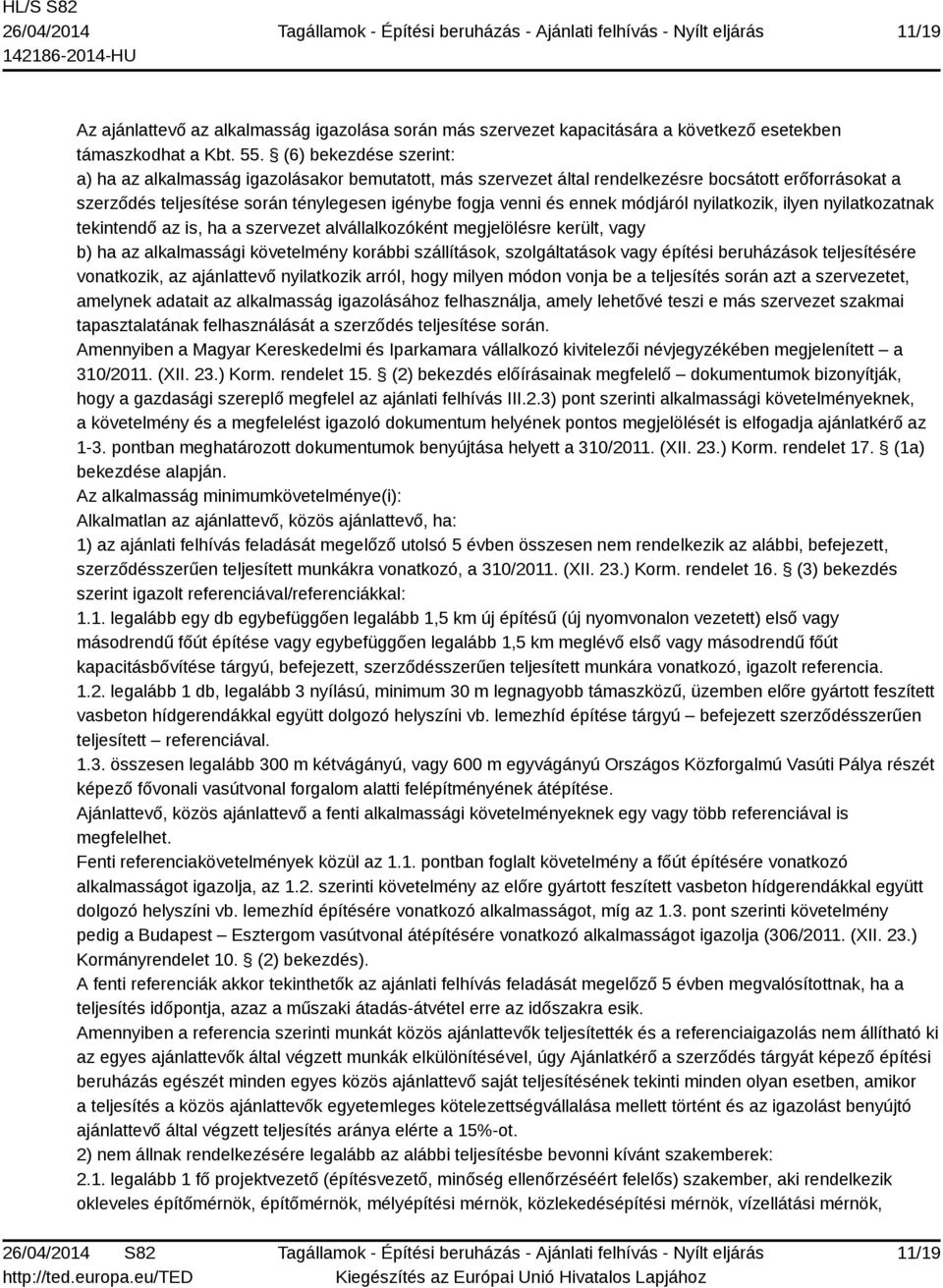 módjáról nyilatkozik, ilyen nyilatkozatnak tekintendő az is, ha a szervezet alvállalkozóként megjelölésre került, vagy b) ha az alkalmassági követelmény korábbi szállítások, szolgáltatások vagy