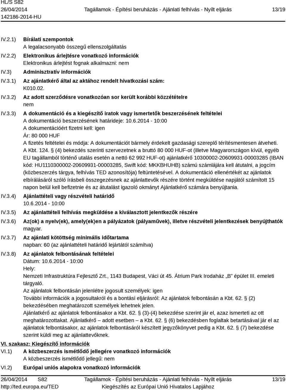 Az adott szerződésre vonatkozóan sor került korábbi közzétételre nem A dokumentáció és a kiegészítő iratok vagy ismertetők beszerzésének feltételei A dokumentáció beszerzésének határideje: 10.6.