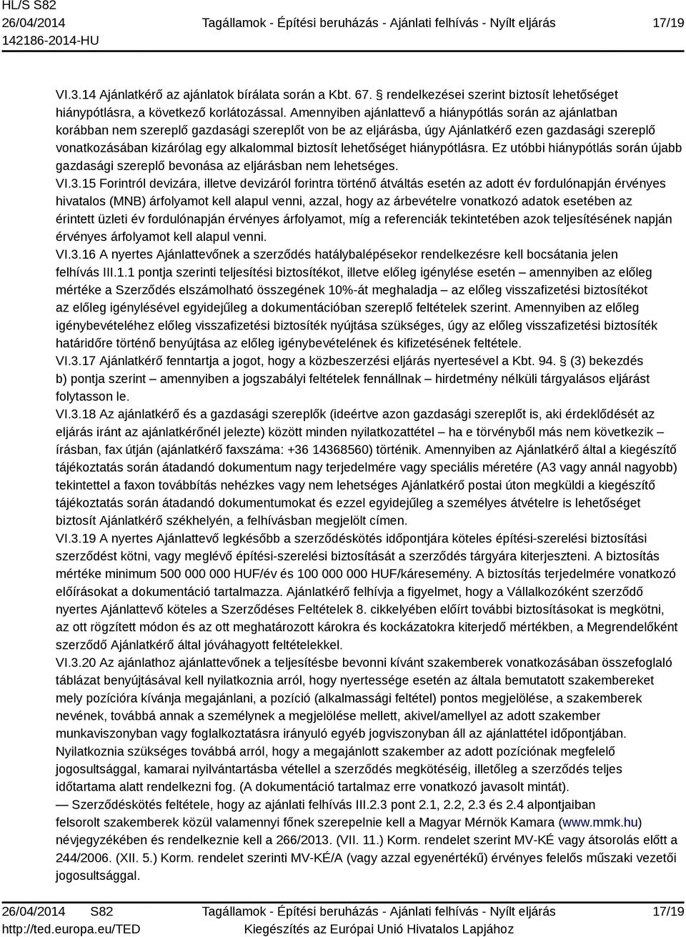 biztosít lehetőséget hiánypótlásra. Ez utóbbi hiánypótlás során újabb gazdasági szereplő bevonása az eljárásban nem lehetséges. VI.3.