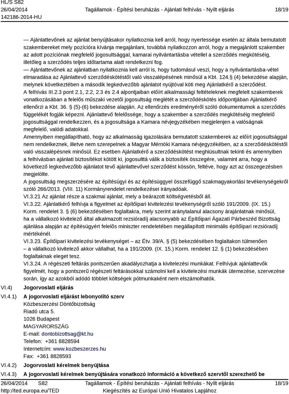 nyilatkozzon arról, hogy a megajánlott szakember az adott pozíciónak megfelelő jogosultsággal, kamarai nyilvántartásba vétellel a szerződés megkötéséig, illetőleg a szerződés teljes időtartama alatt