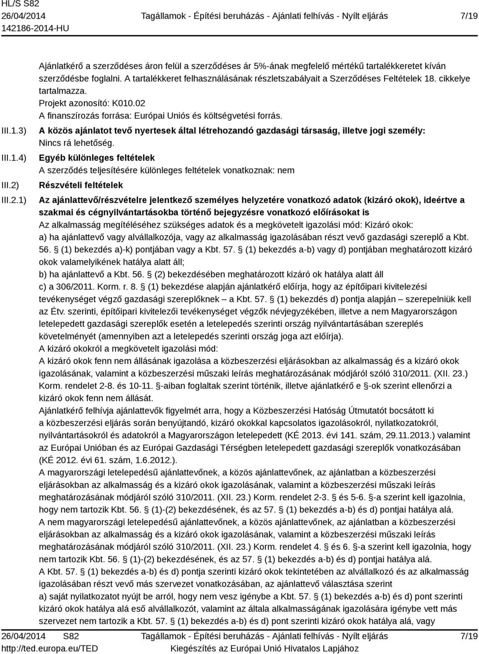 A közös ajánlatot tevő nyertesek által létrehozandó gazdasági társaság, illetve jogi személy: Nincs rá lehetőség.