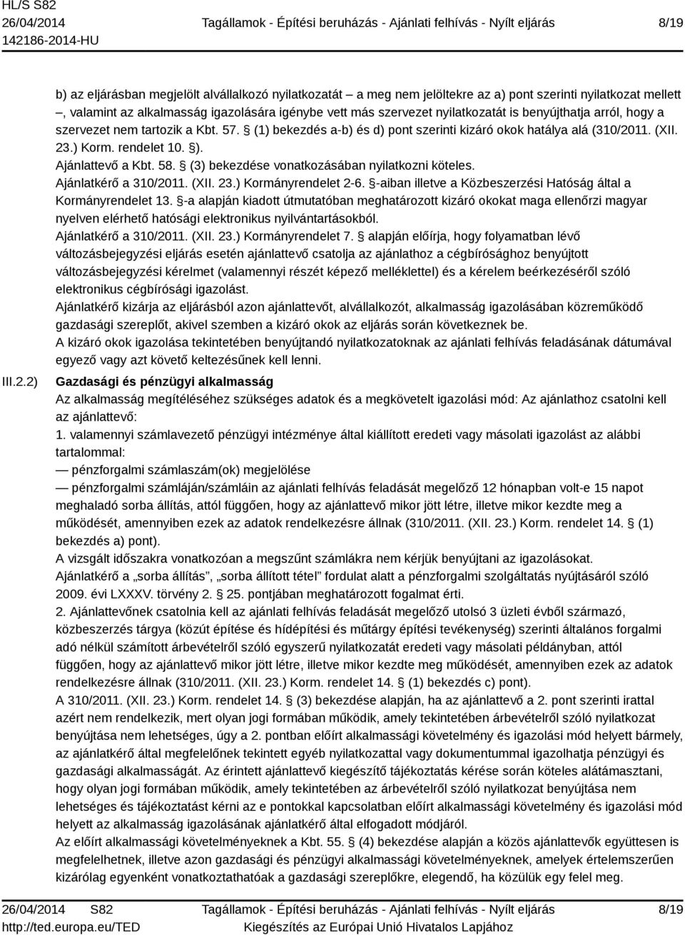 benyújthatja arról, hogy a szervezet nem tartozik a Kbt. 57. (1) bekezdés a-b) és d) pont szerinti kizáró okok hatálya alá (310/2011. (XII. 23.) Korm. rendelet 10. ). Ajánlattevő a Kbt. 58.