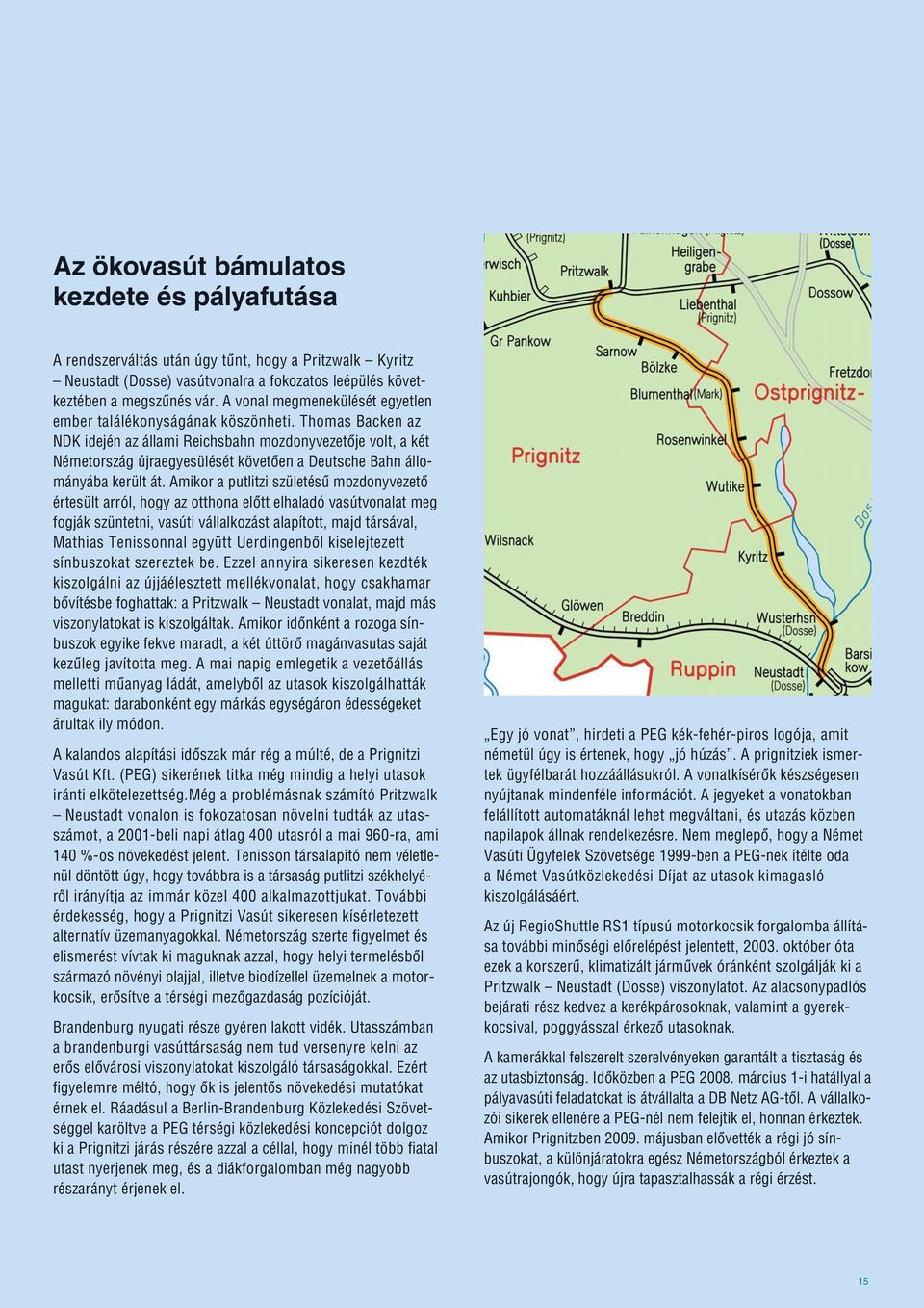 Thomas Backen az NDK idején az állami Reichsbahn mozdonyvezetõje volt, a két Németország újraegyesülését követõen a Deutsche Bahn állományába került át.