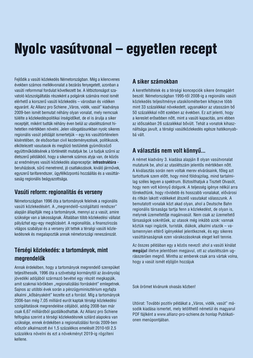 Az Allianz pro Schiene Város, vidék, vasút kiadványa 2009-ben ismét bemutat néhány olyan vonalat, mely nemcsak túlélte a közlekedéspolitikai ínségidõket, de el is árulja a siker receptjét, miként