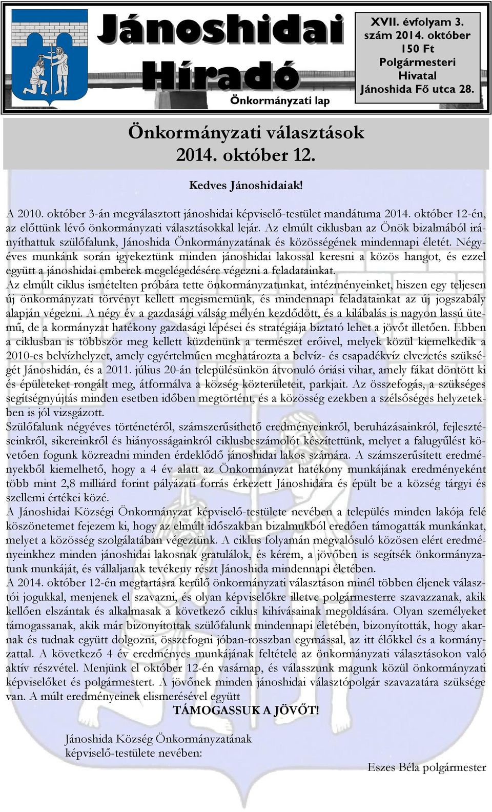 Az elmúlt ciklusban az Önök bizalmából irányíthattuk szülőfalunk, Jánoshida Önkormányzatának és közösségének mindennapi életét.