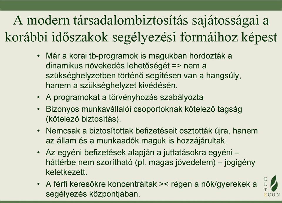 A programokat a törvényhozás szabályozta Bizonyos munkavállalói csoportoknak kötelező tagság (kötelező biztosítás).