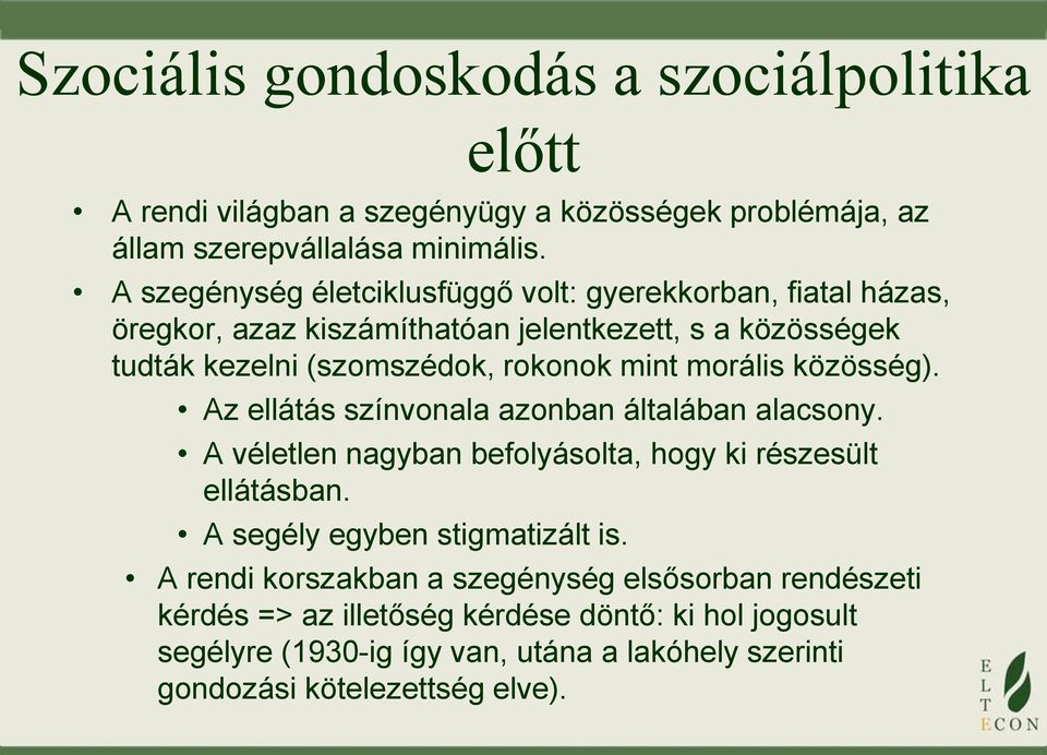 morális közösség). Az ellátás színvonala azonban általában alacsony. A véletlen nagyban befolyásolta, hogy ki részesült ellátásban. A segély egyben stigmatizált is.