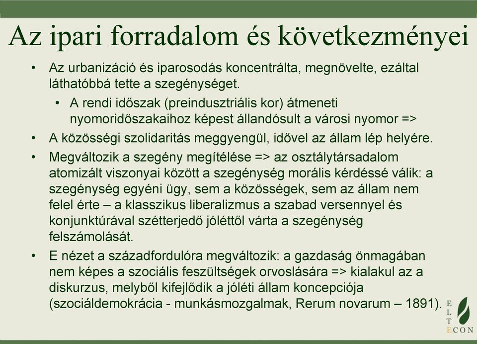 Megváltozik a szegény megítélése => az osztálytársadalom atomizált viszonyai között a szegénység morális kérdéssé válik: a szegénység egyéni ügy, sem a közösségek, sem az állam nem felel érte a