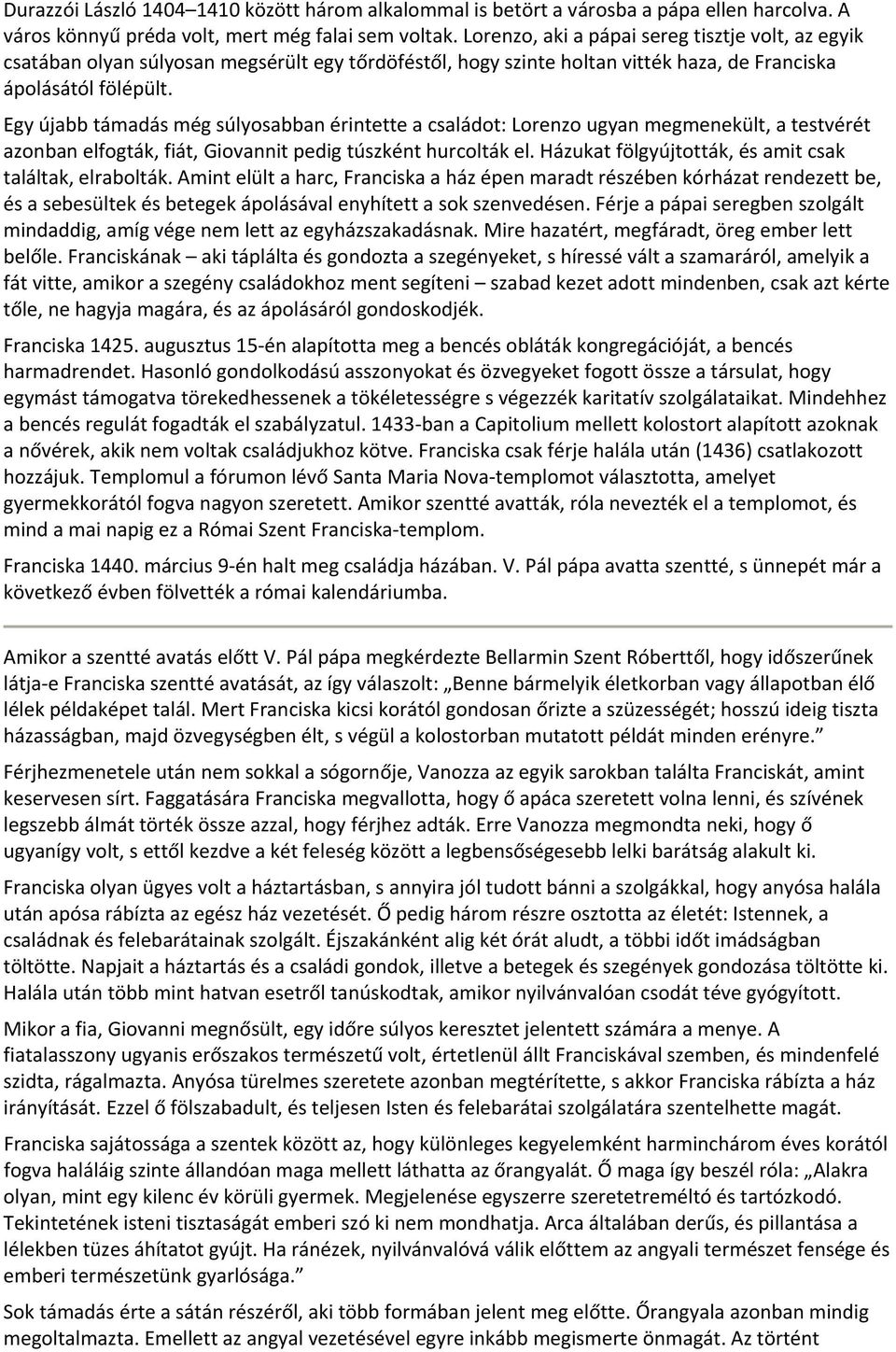 Egy újabb támadás még súlyosabban érintette a családot: Lorenzo ugyan megmenekült, a testvérét azonban elfogták, fiát, Giovannit pedig túszként hurcolták el.