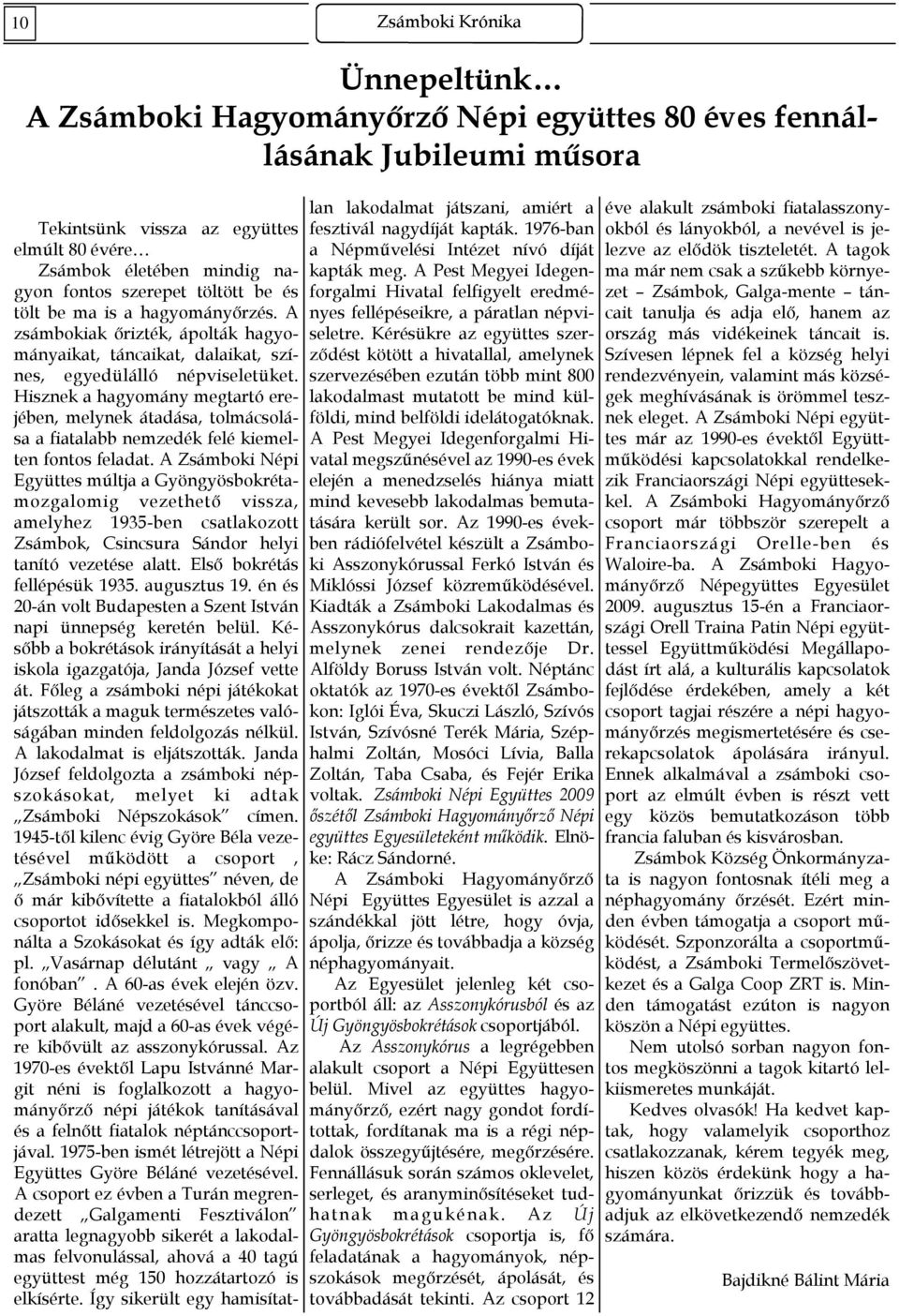 Hisznek a hagyomány megtartó erejében, melynek átadása, tolmácsolása a fiatalabb nemzedék felé kiemelten fontos feladat.