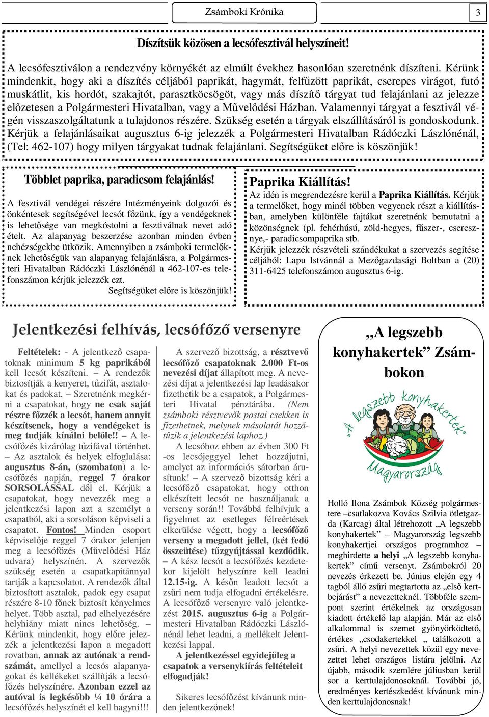 felajánlani az jelezze előzetesen a Polgármesteri Hivatalban, vagy a Művelődési Házban. Valamennyi tárgyat a fesztivál végén visszaszolgáltatunk a tulajdonos részére.