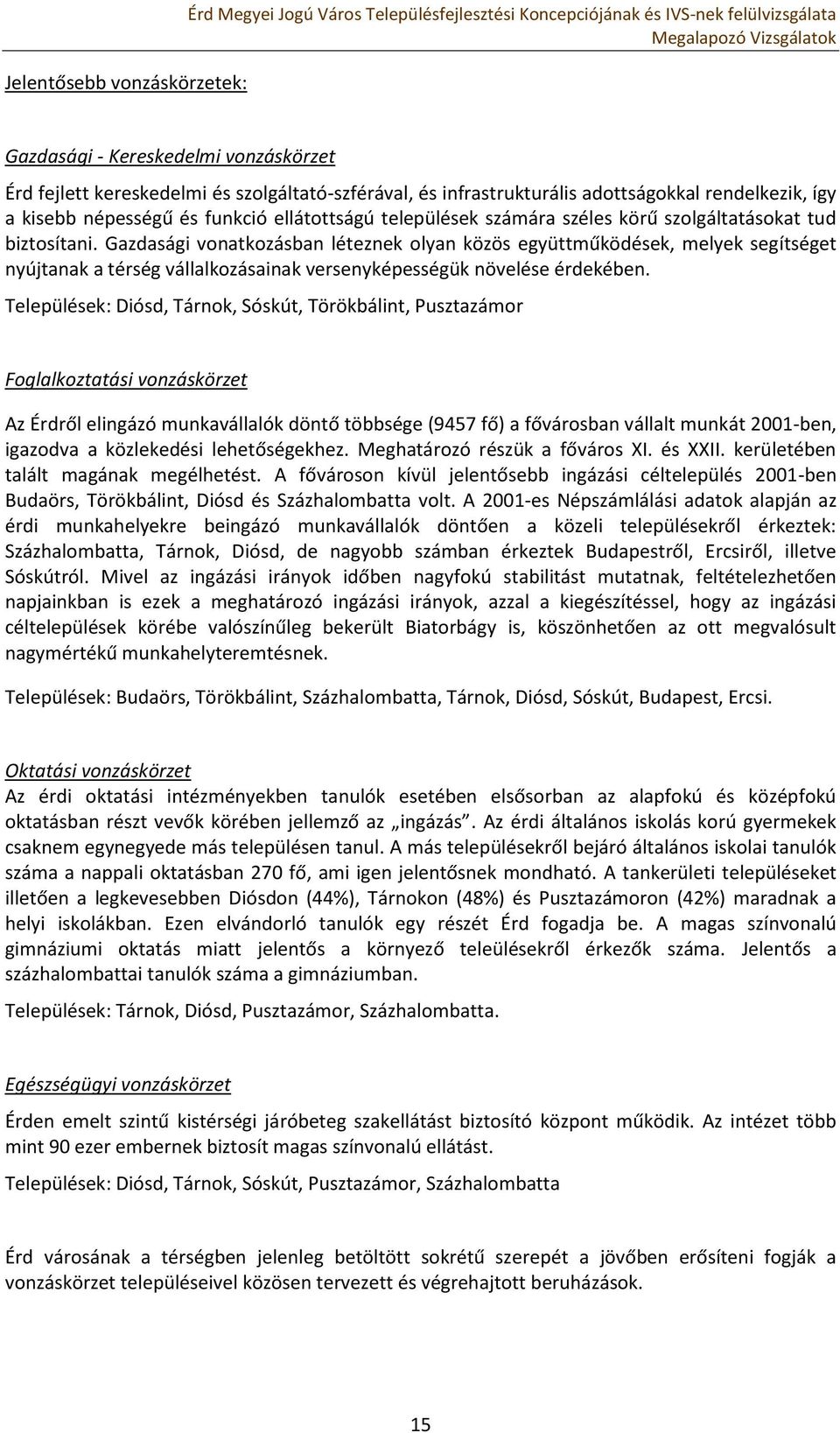 Gazdasági vonatkozásban léteznek olyan közös együttműködések, melyek segítséget nyújtanak a térség vállalkozásainak versenyképességük növelése érdekében.