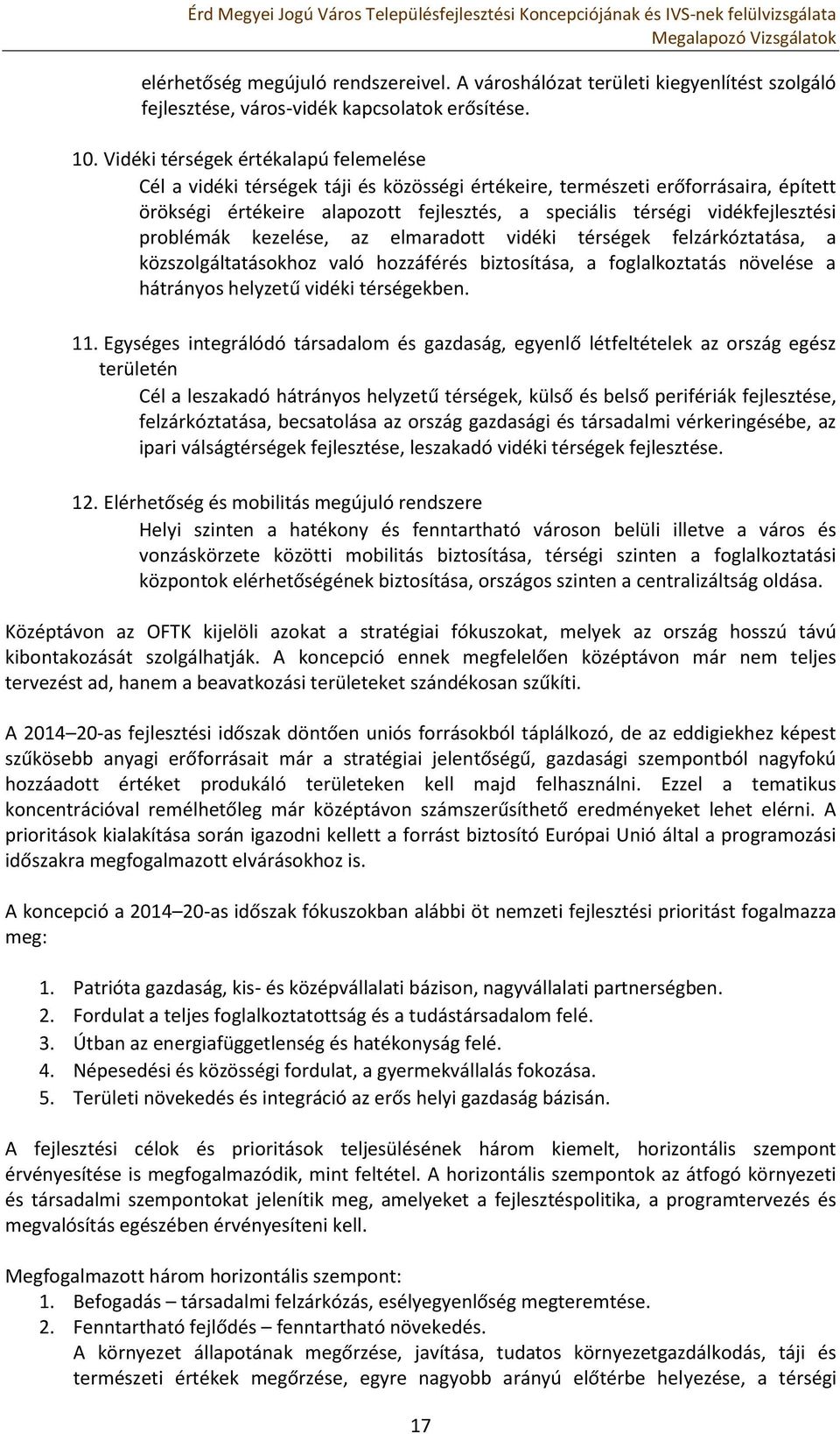 vidékfejlesztési problémák kezelése, az elmaradott vidéki térségek felzárkóztatása, a közszolgáltatásokhoz való hozzáférés biztosítása, a foglalkoztatás növelése a hátrányos helyzetű vidéki