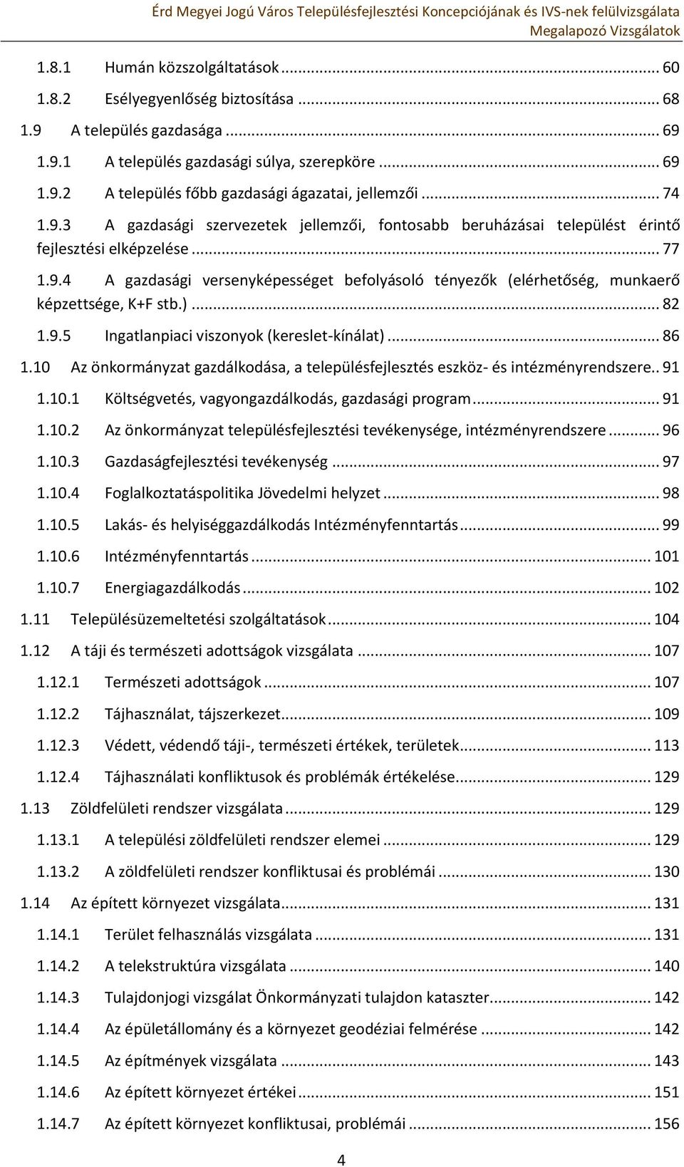 )... 82 1.9.5 Ingatlanpiaci viszonyok (kereslet-kínálat)... 86 1.10 Az önkormányzat gazdálkodása, a településfejlesztés eszköz- és intézményrendszere.. 91 1.10.1 Költségvetés, vagyongazdálkodás, gazdasági program.