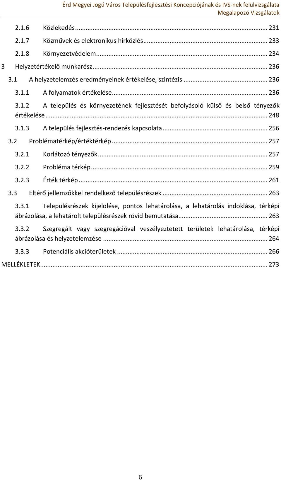 .. 256 3.2 Problématérkép/értéktérkép... 257 3.2.1 Korlátozó tényezők... 257 3.2.2 Probléma térkép... 259 3.2.3 Érték térkép... 261 3.3 Eltérő jellemzőkkel rendelkező településrészek... 263 3.3.1 Településrészek kijelölése, pontos lehatárolása, a lehatárolás indoklása, térképi ábrázolása, a lehatárolt településrészek rövid bemutatása.