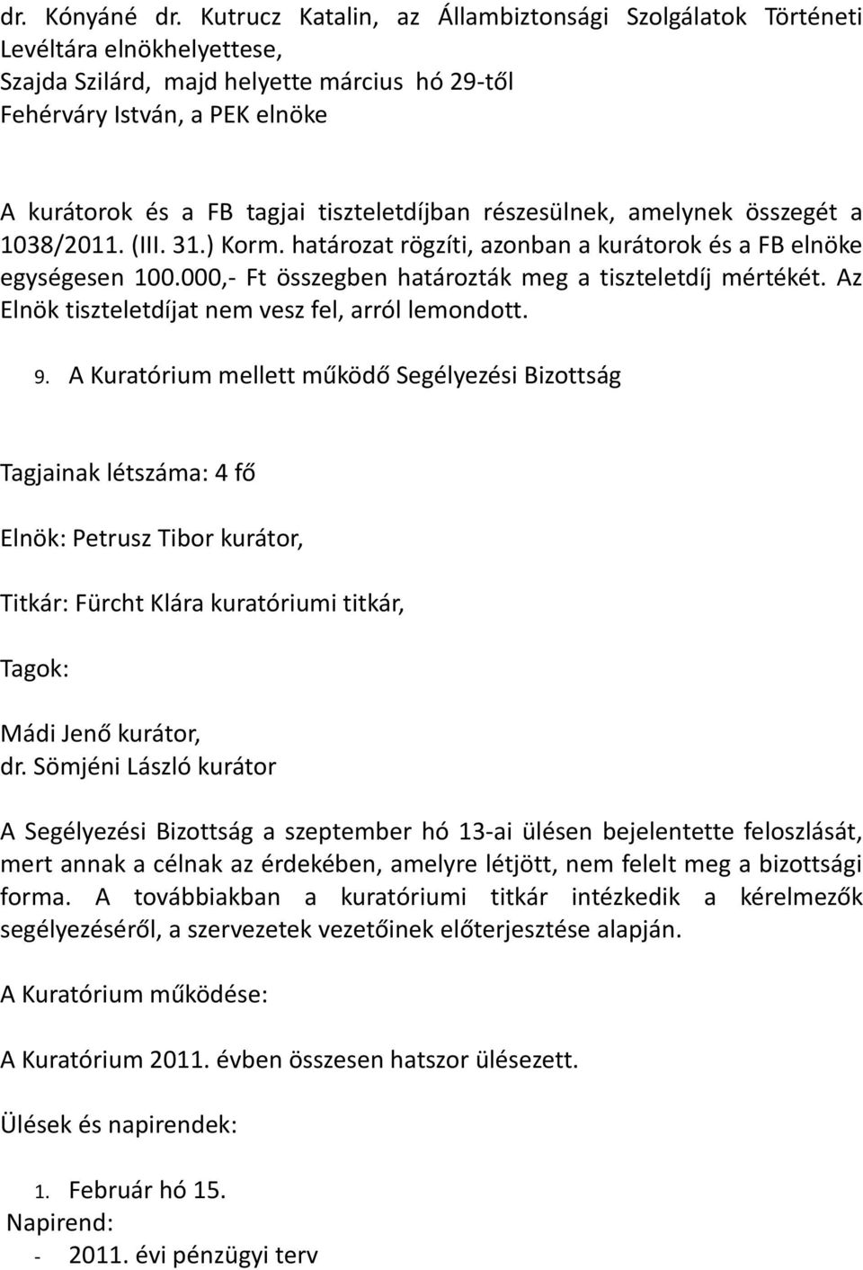 tiszteletdíjban részesülnek, amelynek összegét a 1038/2011. (III. 31.) Korm. határozat rögzíti, azonban a kurátorok és a FB elnöke egységesen 100.